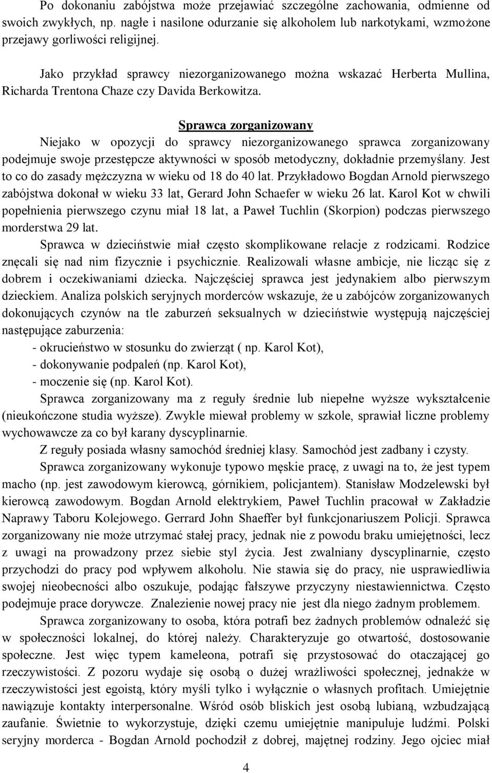 Sprawca zorganizowany Niejako w opozycji do sprawcy niezorganizowanego sprawca zorganizowany podejmuje swoje przestępcze aktywności w sposób metodyczny, dokładnie przemyślany.