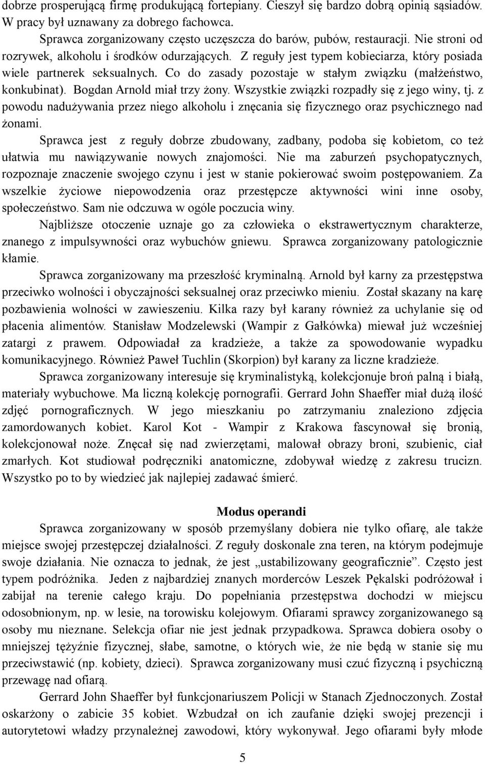 Z reguły jest typem kobieciarza, który posiada wiele partnerek seksualnych. Co do zasady pozostaje w stałym związku (małżeństwo, konkubinat). Bogdan Arnold miał trzy żony.