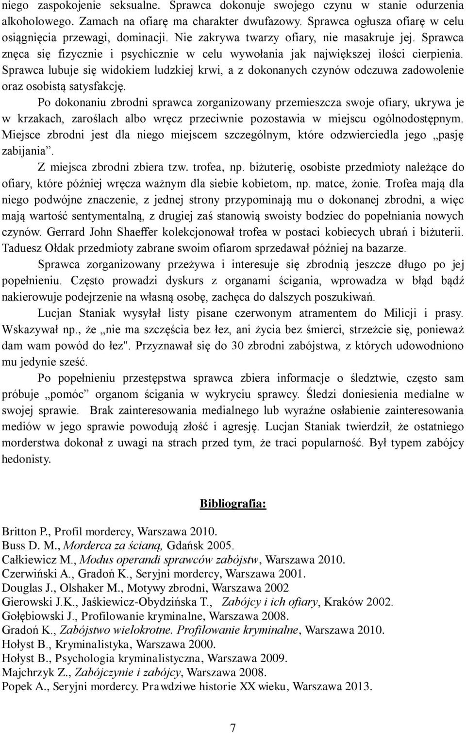 Sprawca lubuje się widokiem ludzkiej krwi, a z dokonanych czynów odczuwa zadowolenie oraz osobistą satysfakcję.