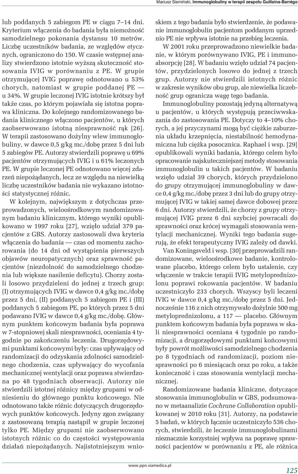 W czasie wstępnej analizy stwierdzono istotnie wyższą skuteczność stosowania IVIG w porównaniu z PE. W grupie otrzymującej IVIG poprawę odnotowano u 53% chorych, natomiast w grupie poddanej PE u 34%.