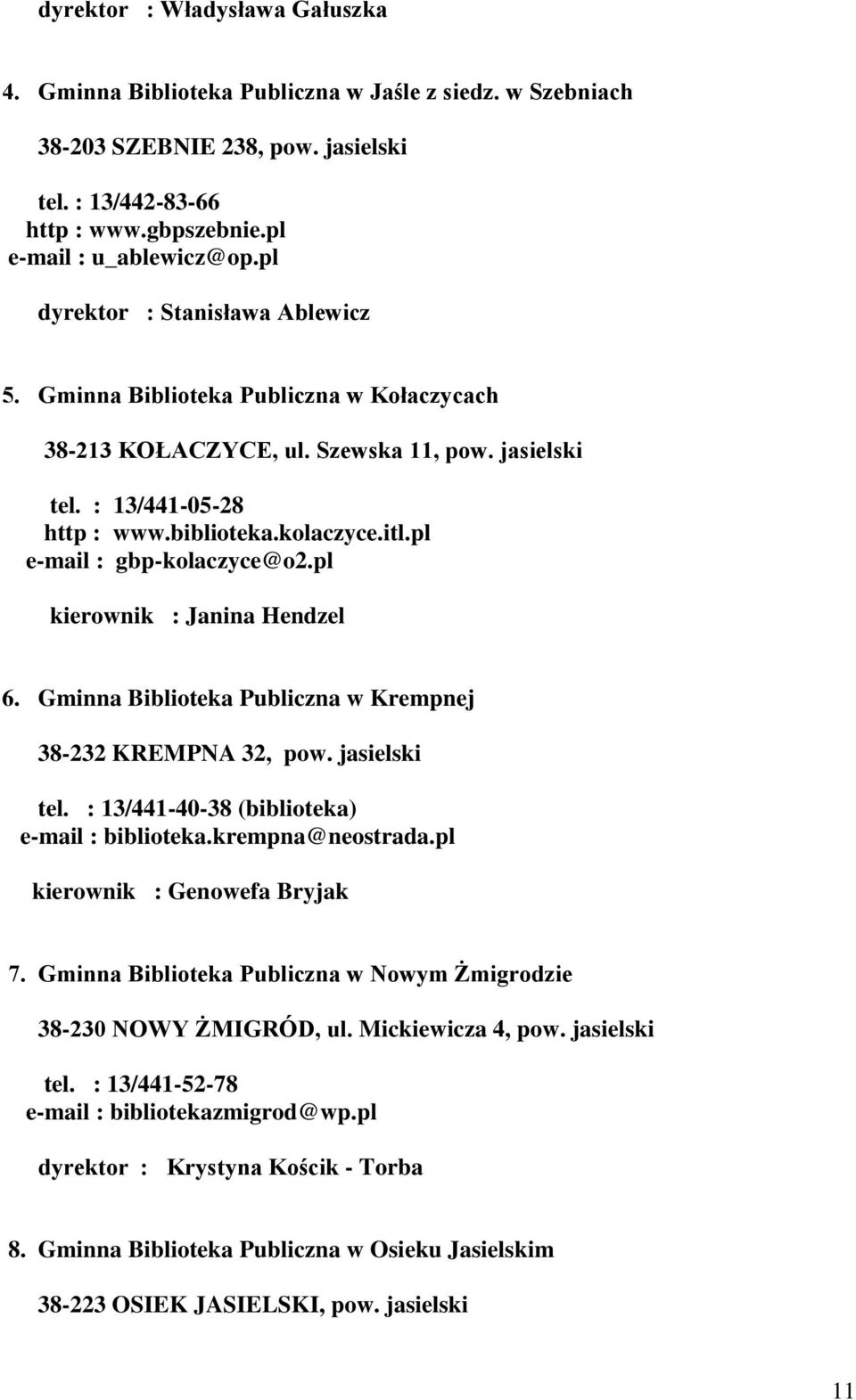 pl e-mail : gbp-kolaczyce@o2.pl kierownik : Janina Hendzel 6. Gminna Biblioteka Publiczna w Krempnej 38-232 KREMPNA 32, pow. jasielski tel. : 13/441-40-38 (biblioteka) e-mail : biblioteka.