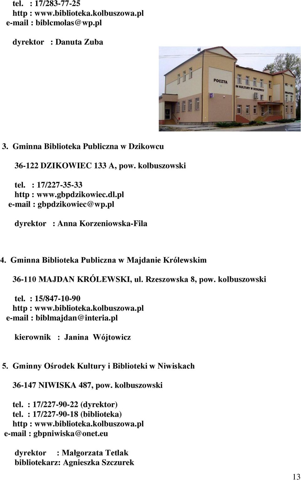 Rzeszowska 8, pow. kolbuszowski tel. : 15/847-10-90 http : www.biblioteka.kolbuszowa.pl e-mail : biblmajdan@interia.pl kierownik : Janina Wójtowicz 5.