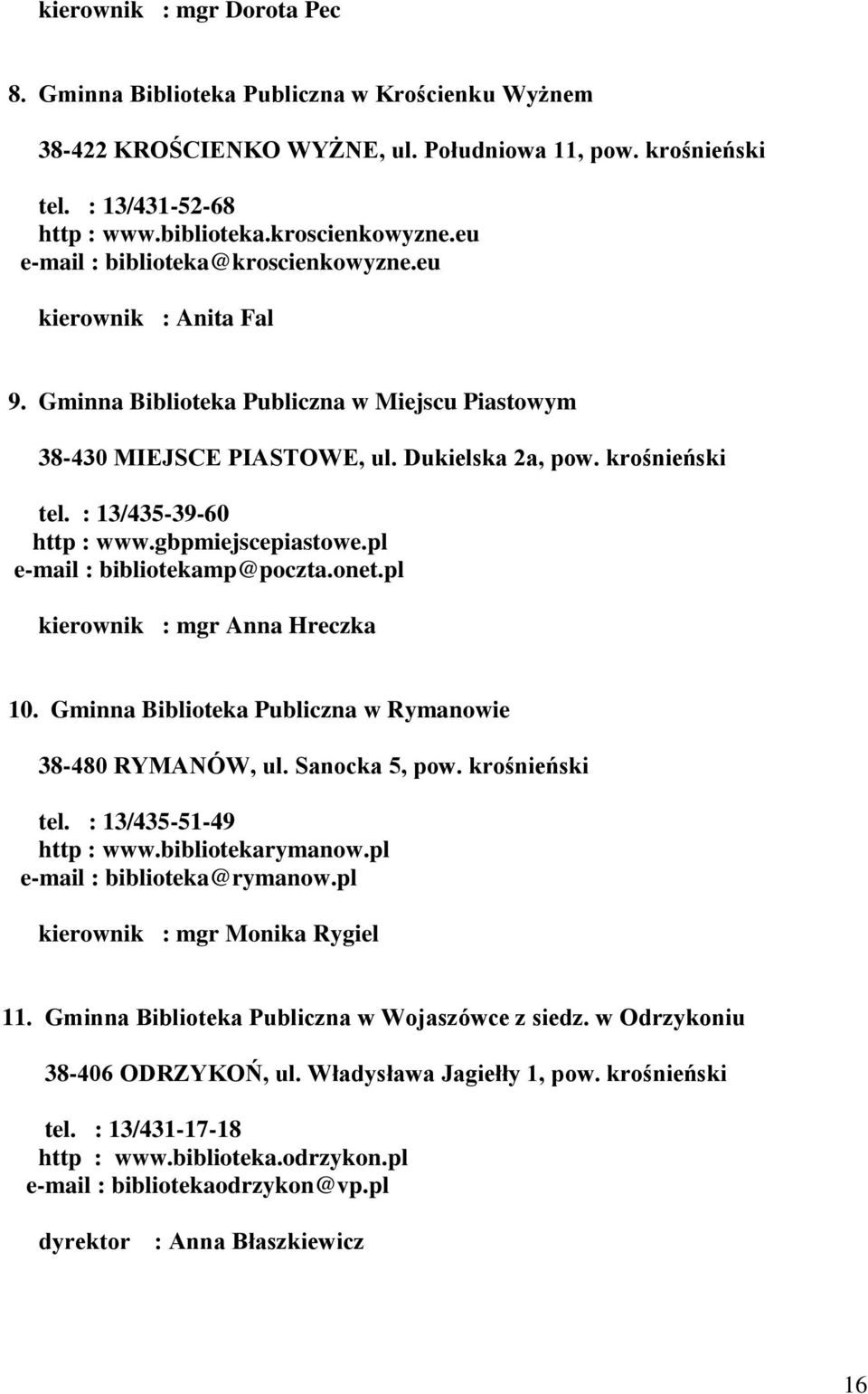 : 13/435-39-60 http : www.gbpmiejscepiastowe.pl e-mail : bibliotekamp@poczta.onet.pl kierownik : mgr Anna Hreczka 10. Gminna Biblioteka Publiczna w Rymanowie 38-480 RYMANÓW, ul. Sanocka 5, pow.