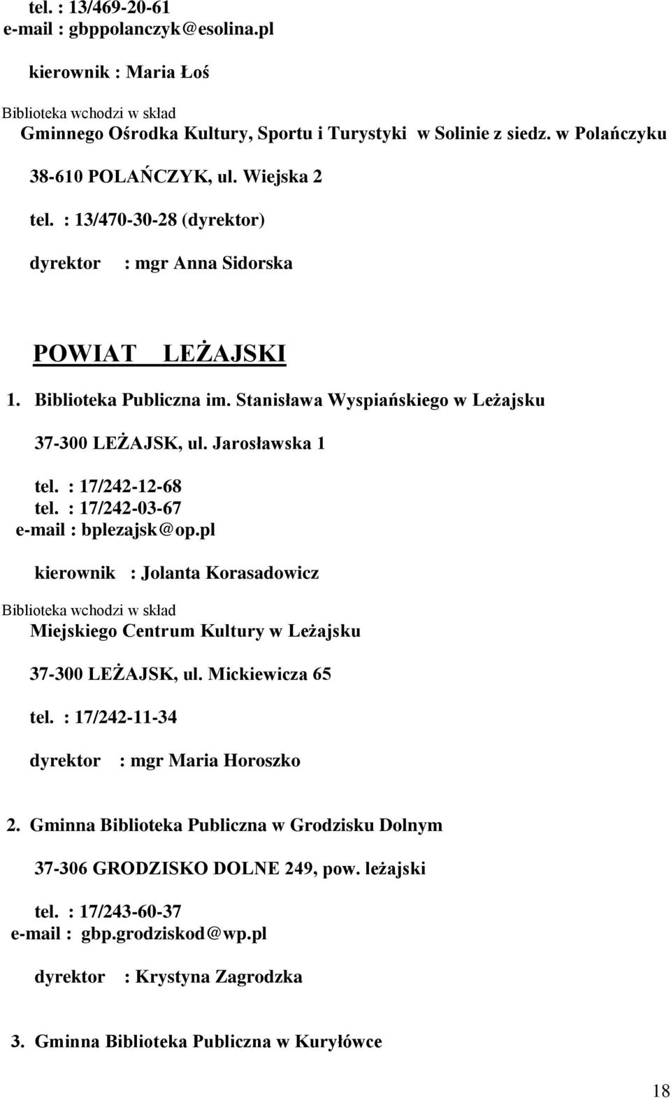 : 17/242-12-68 tel. : 17/242-03-67 e-mail : bplezajsk@op.pl kierownik : Jolanta Korasadowicz Biblioteka wchodzi w skład Miejskiego Centrum Kultury w Leżajsku 37-300 LEŻAJSK, ul. Mickiewicza 65 tel.