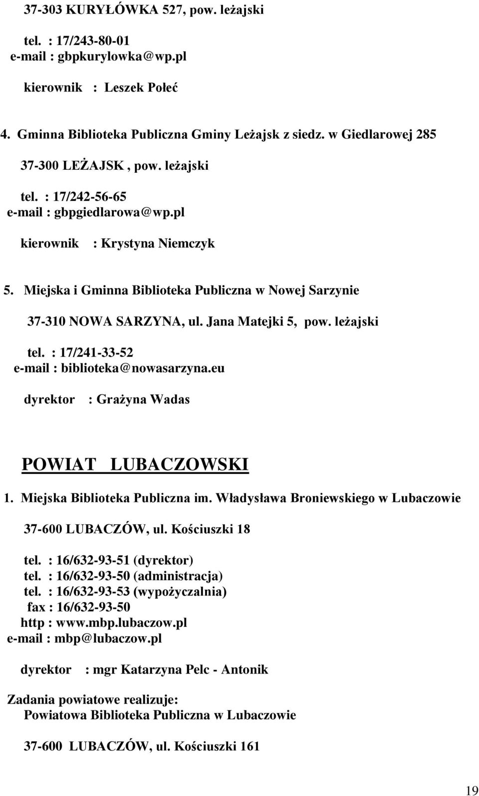 Miejska i Gminna Biblioteka Publiczna w Nowej Sarzynie 37-310 NOWA SARZYNA, ul. Jana Matejki 5, pow. leżajski tel. : 17/241-33-52 e-mail : biblioteka@nowasarzyna.