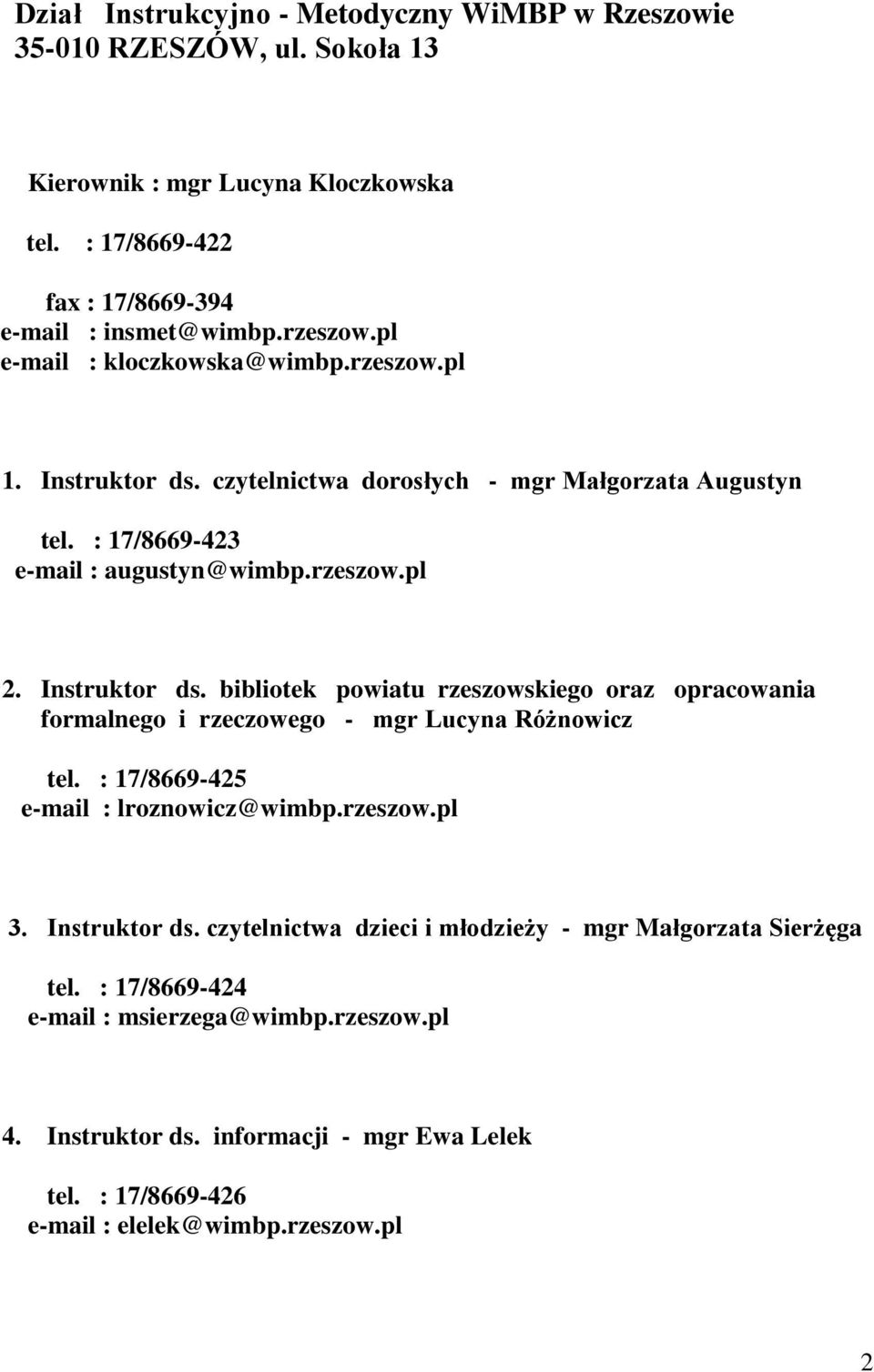 : 17/8669-425 e-mail : lroznowicz@wimbp.rzeszow.pl 3. Instruktor ds. czytelnictwa dzieci i młodzieży - mgr Małgorzata Sierżęga tel. : 17/8669-424 e-mail : msierzega@wimbp.rzeszow.pl 4.