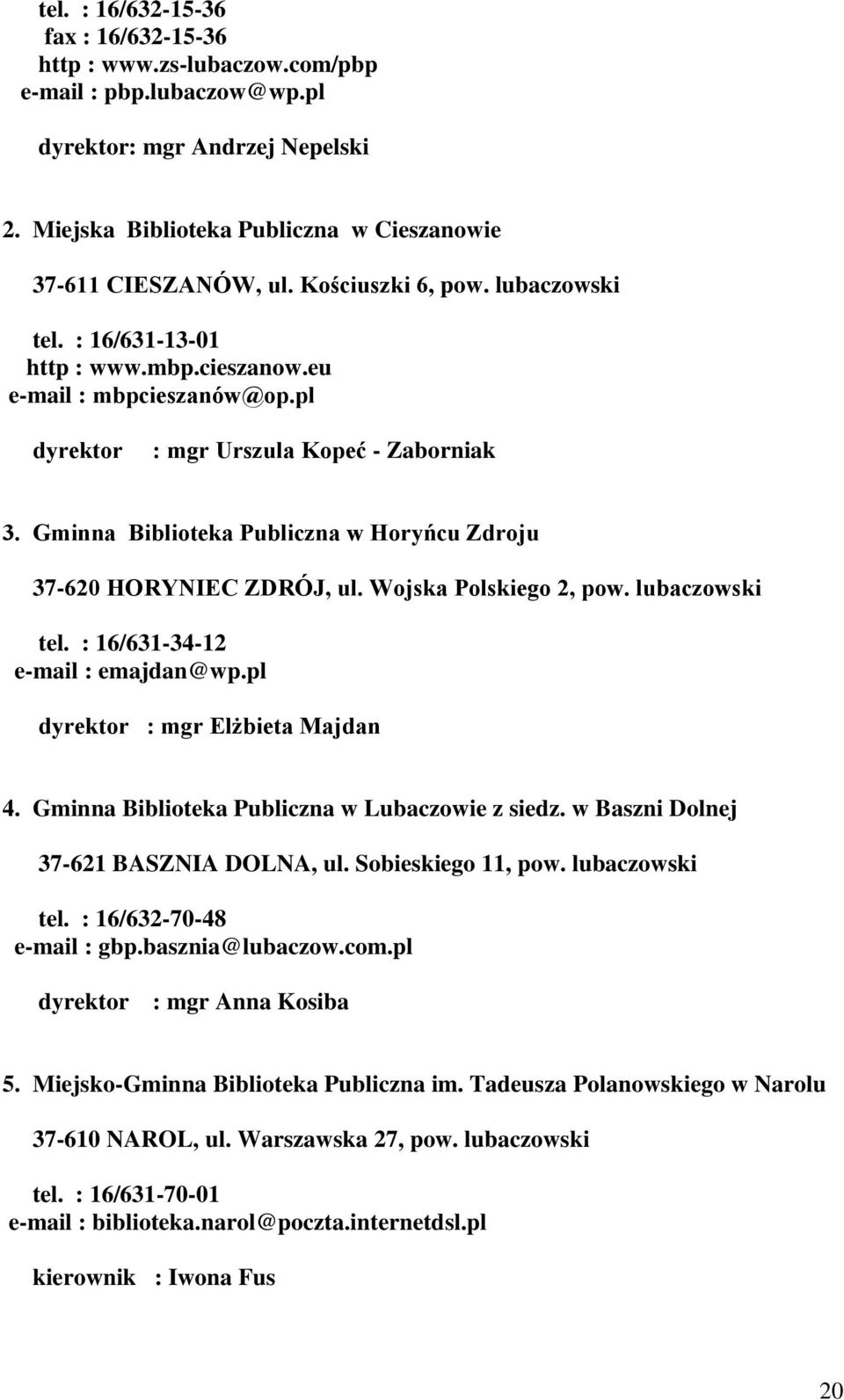 Gminna Biblioteka Publiczna w Horyńcu Zdroju 37-620 HORYNIEC ZDRÓJ, ul. Wojska Polskiego 2, pow. lubaczowski tel. : 16/631-34-12 e-mail : emajdan@wp.pl dyrektor : mgr Elżbieta Majdan 4.