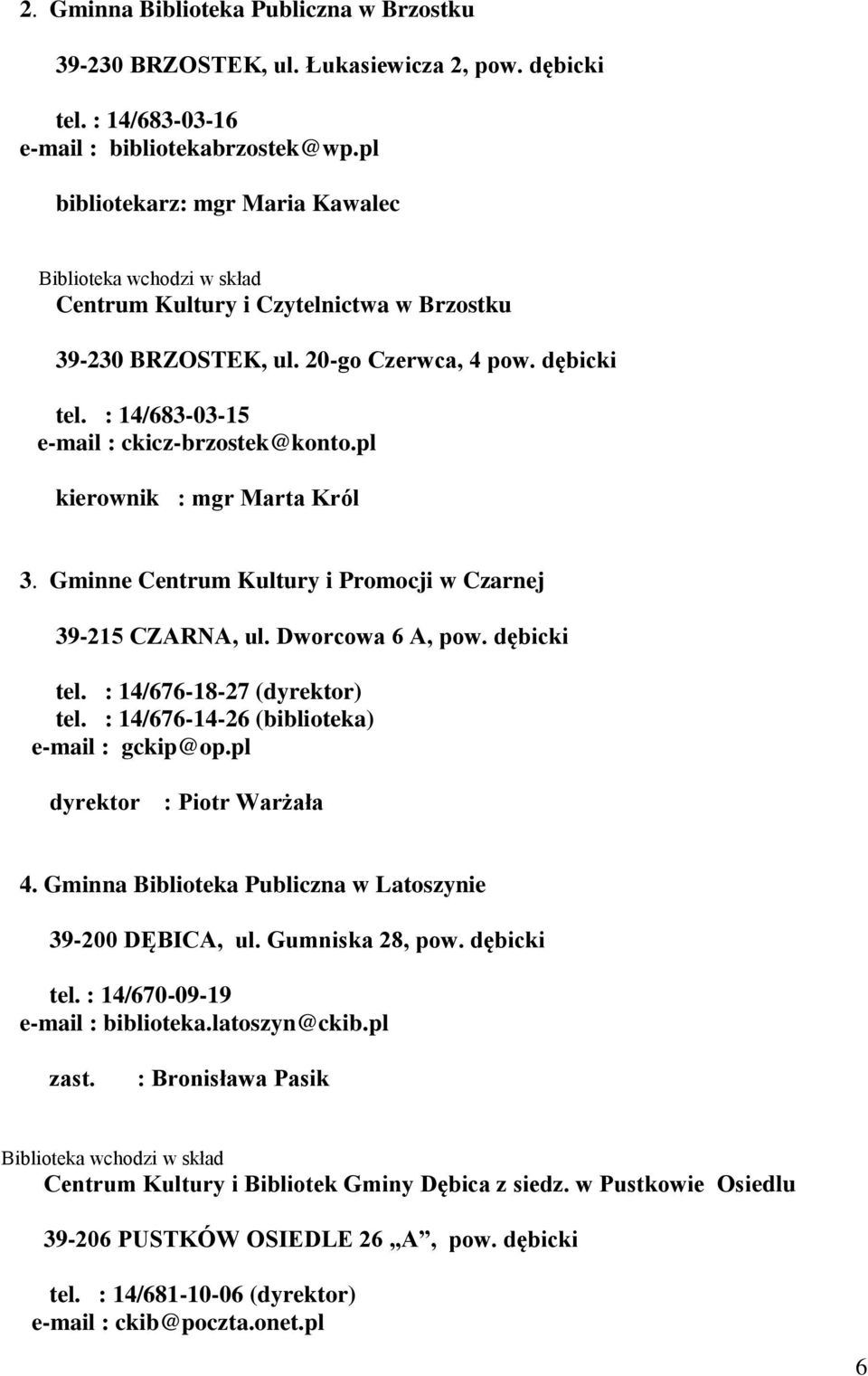 : 14/683-03-15 e-mail : ckicz-brzostek@konto.pl kierownik : mgr Marta Król 3. Gminne Centrum Kultury i Promocji w Czarnej 39-215 CZARNA, ul. Dworcowa 6 A, pow. dębicki tel.