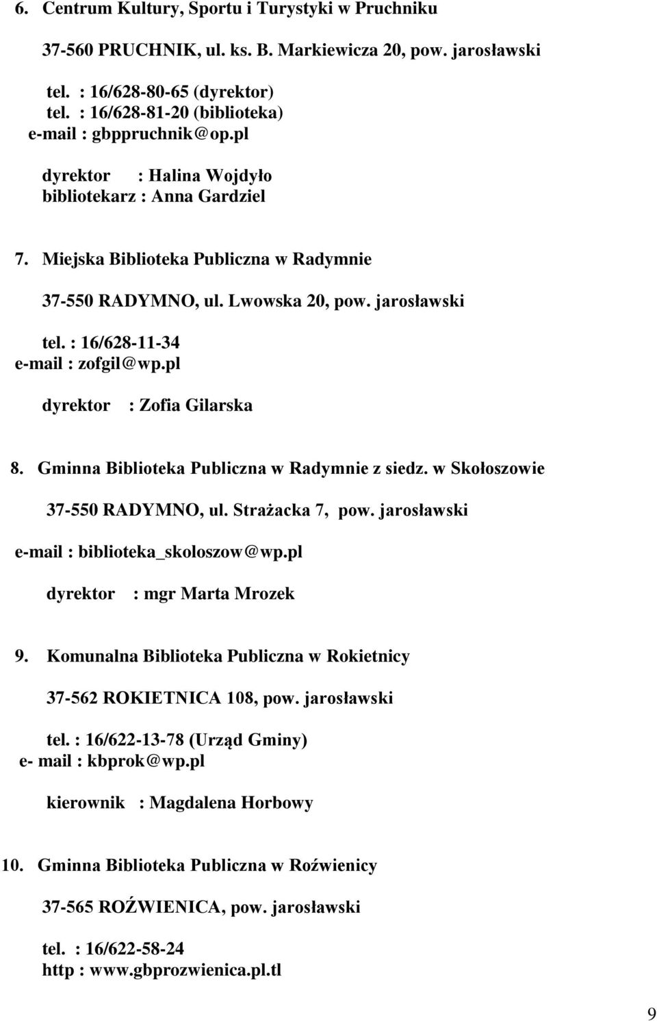 pl dyrektor : Zofia Gilarska 8. Gminna Biblioteka Publiczna w Radymnie z siedz. w Skołoszowie 37-550 RADYMNO, ul. Strażacka 7, pow. jarosławski e-mail : biblioteka_skoloszow@wp.