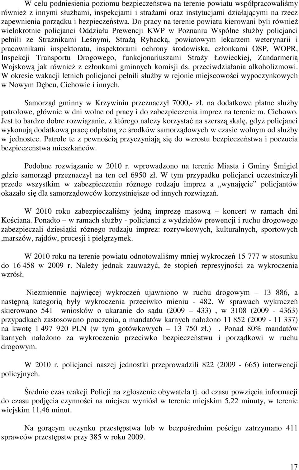 Do pracy na terenie powiatu kierowani byli również wielokrotnie policjanci Oddziału Prewencji KWP w Poznaniu Wspólne służby policjanci pełnili ze Strażnikami Leśnymi, Strażą Rybacką, powiatowym