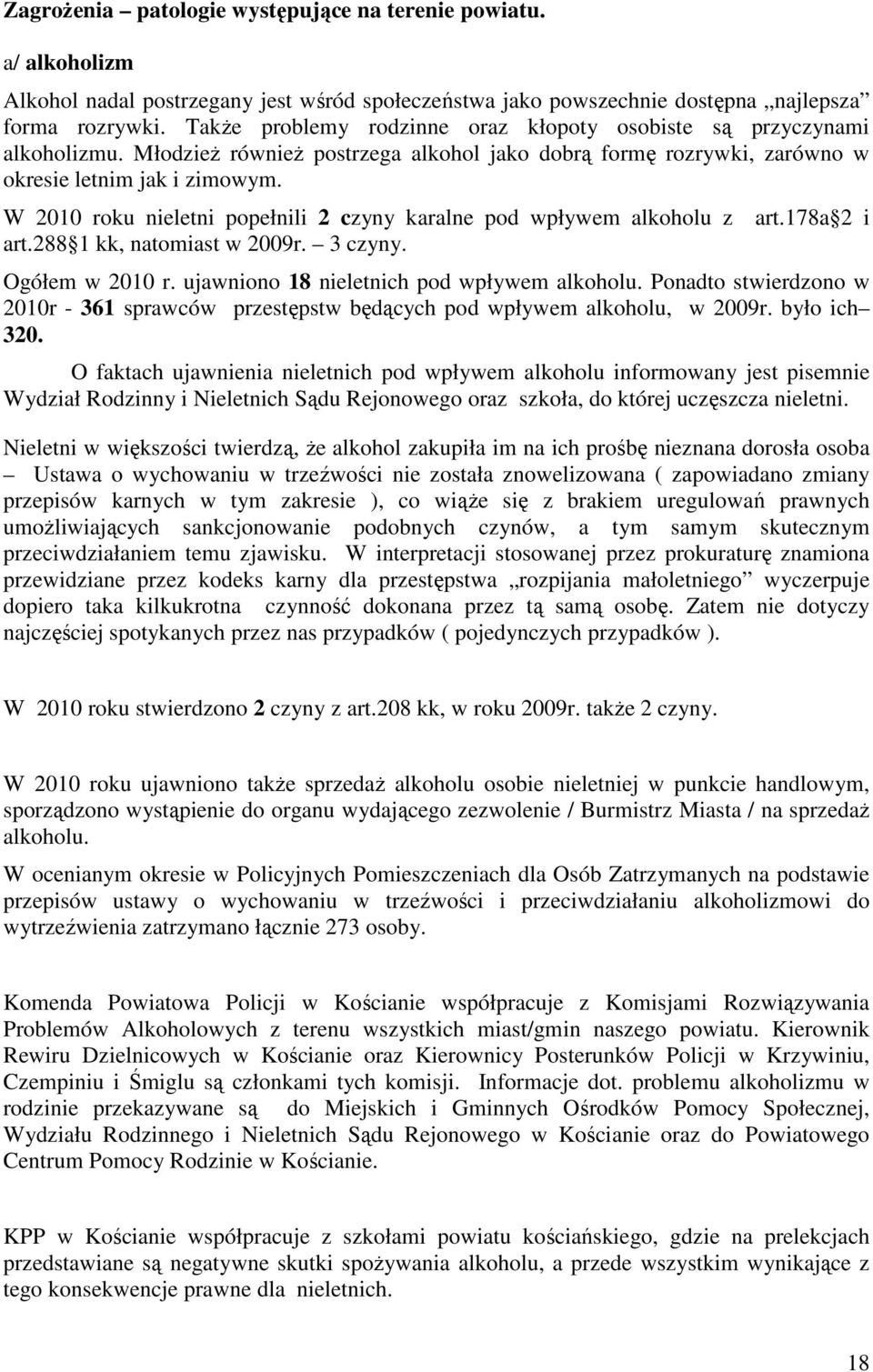 W 2010 roku nieletni popełnili 2 czyny karalne pod wpływem alkoholu z art.178a 2 i art.288 1 kk, natomiast w 2009r. 3 czyny. Ogółem w 2010 r. ujawniono 18 nieletnich pod wpływem alkoholu.