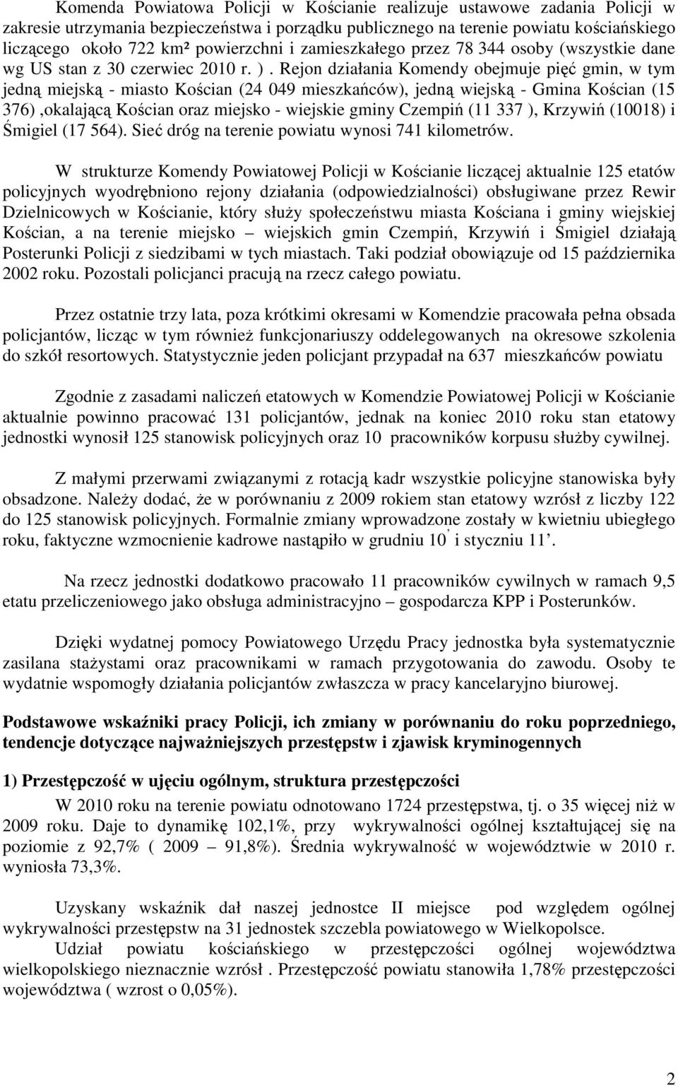 Rejon działania Komendy obejmuje pięć gmin, w tym jedną miejską - miasto Kościan (24 049 mieszkańców), jedną wiejską - Gmina Kościan (15 376),okalającą Kościan oraz miejsko - wiejskie gminy Czempiń