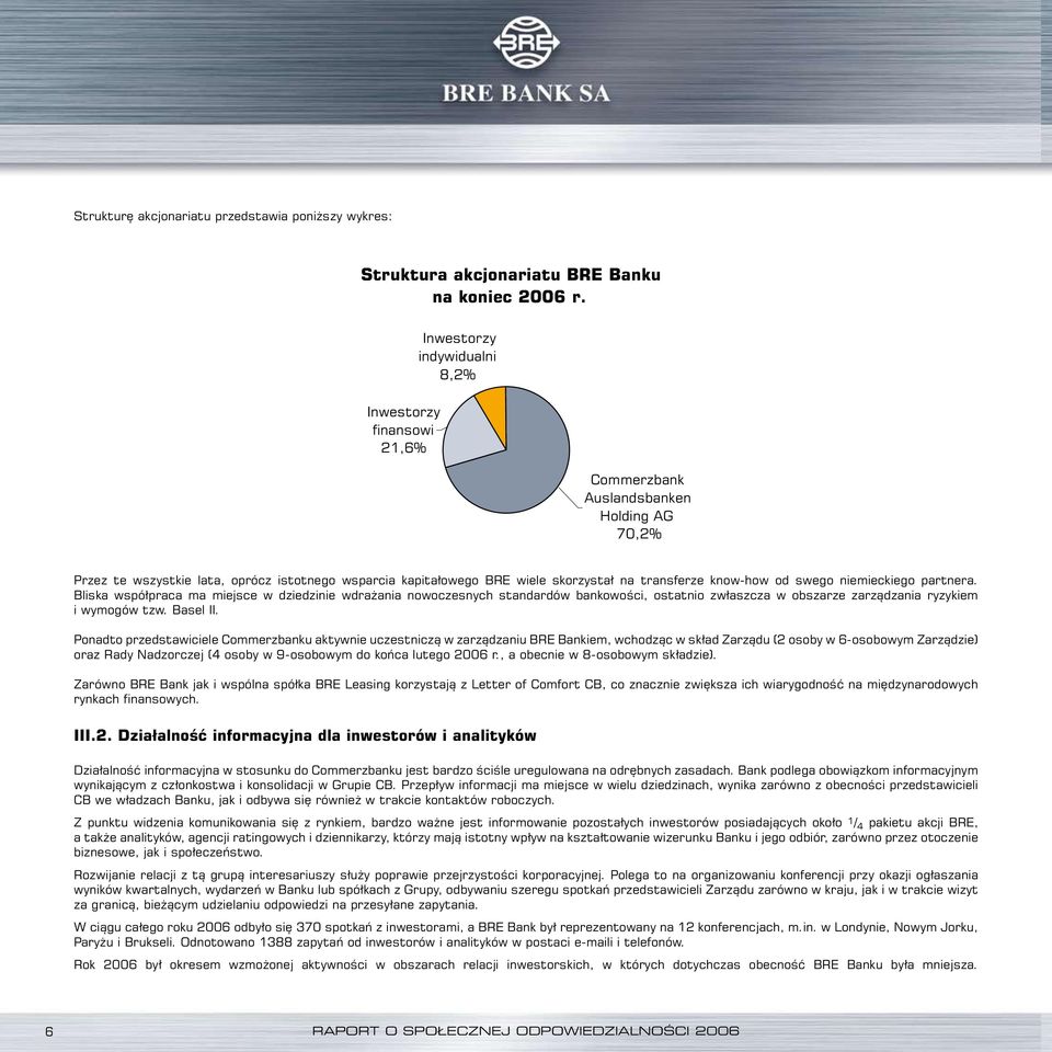 know-how od swego niemieckiego partnera. Bliska współpraca ma miejsce w dziedzinie wdrażania nowoczesnych standardów bankowości, ostatnio zwłaszcza w obszarze zarządzania ryzykiem i wymogów tzw.