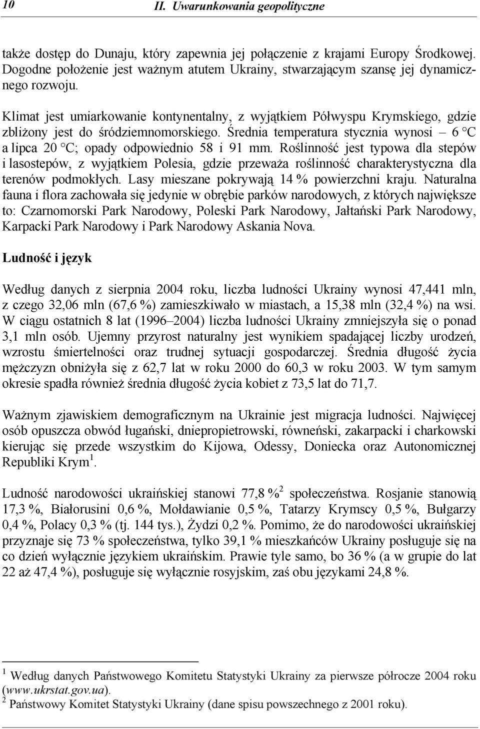 Klimat jest umiarkowanie kontynentalny, z wyjątkiem Półwyspu Krymskiego, gdzie zbliżony jest do śródziemnomorskiego. Średnia temperatura stycznia wynosi 6 C a lipca 20 C; opady odpowiednio 58 i 91 mm.