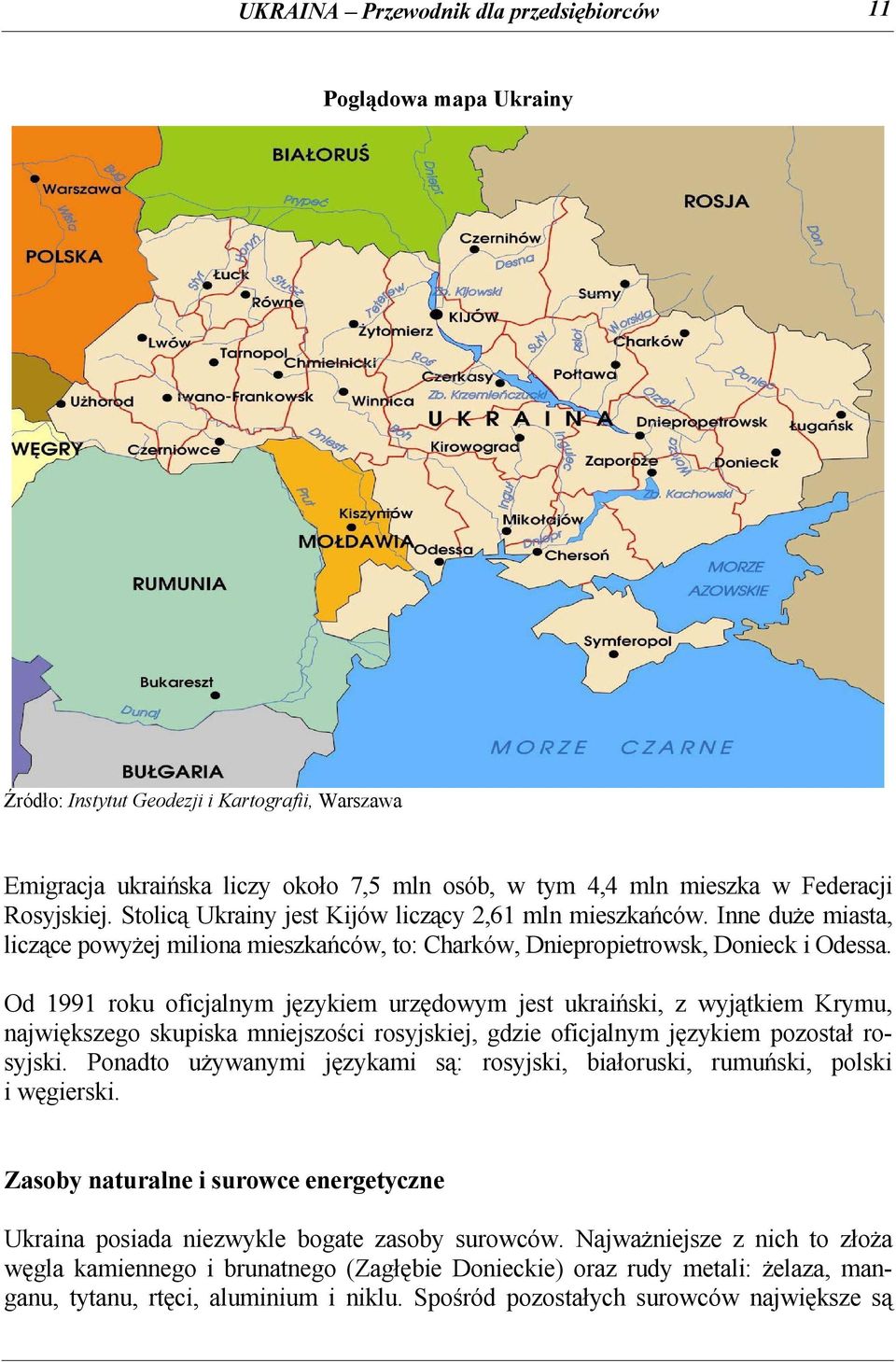 Od 1991 roku oficjalnym językiem urzędowym jest ukraiński, z wyjątkiem Krymu, największego skupiska mniejszości rosyjskiej, gdzie oficjalnym językiem pozostał rosyjski.