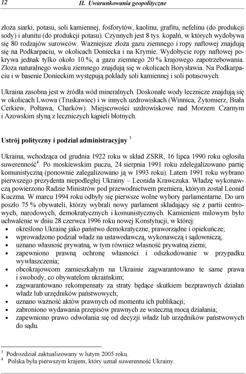 Wydobycie ropy naftowej pokrywa jednak tylko około 10 %, a gazu ziemnego 20 % krajowego zapotrzebowania. Złoża naturalnego wosku ziemnego znajdują się w okolicach Borysławia.