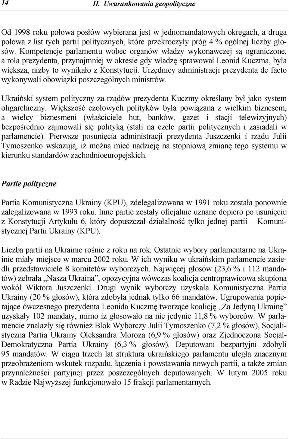 Kompetencje parlamentu wobec organów władzy wykonawczej są ograniczone, a rola prezydenta, przynajmniej w okresie gdy władzę sprawował Leonid Kuczma, była większa, niżby to wynikało z Konstytucji.