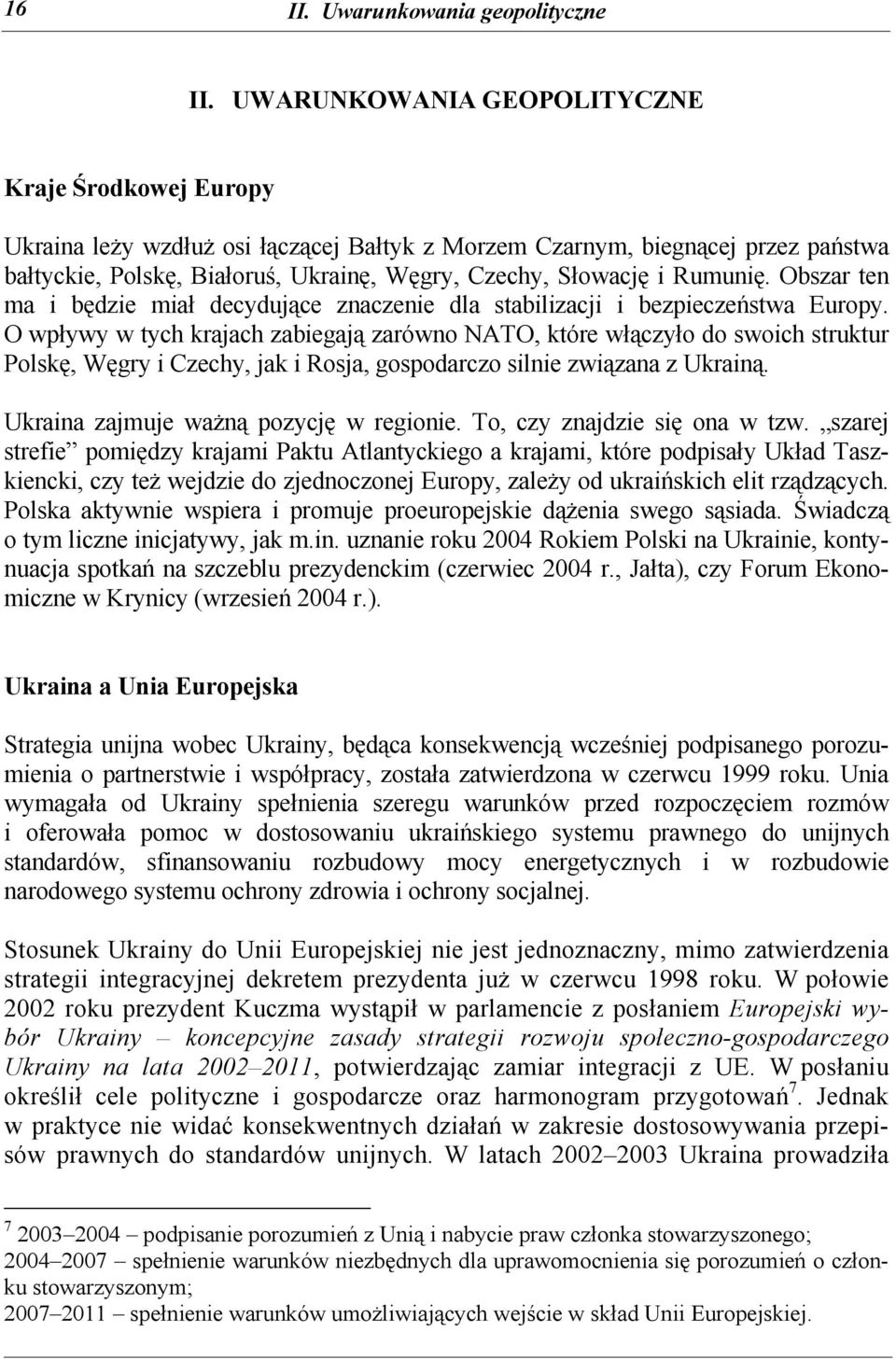 Rumunię. Obszar ten ma i będzie miał decydujące znaczenie dla stabilizacji i bezpieczeństwa Europy.