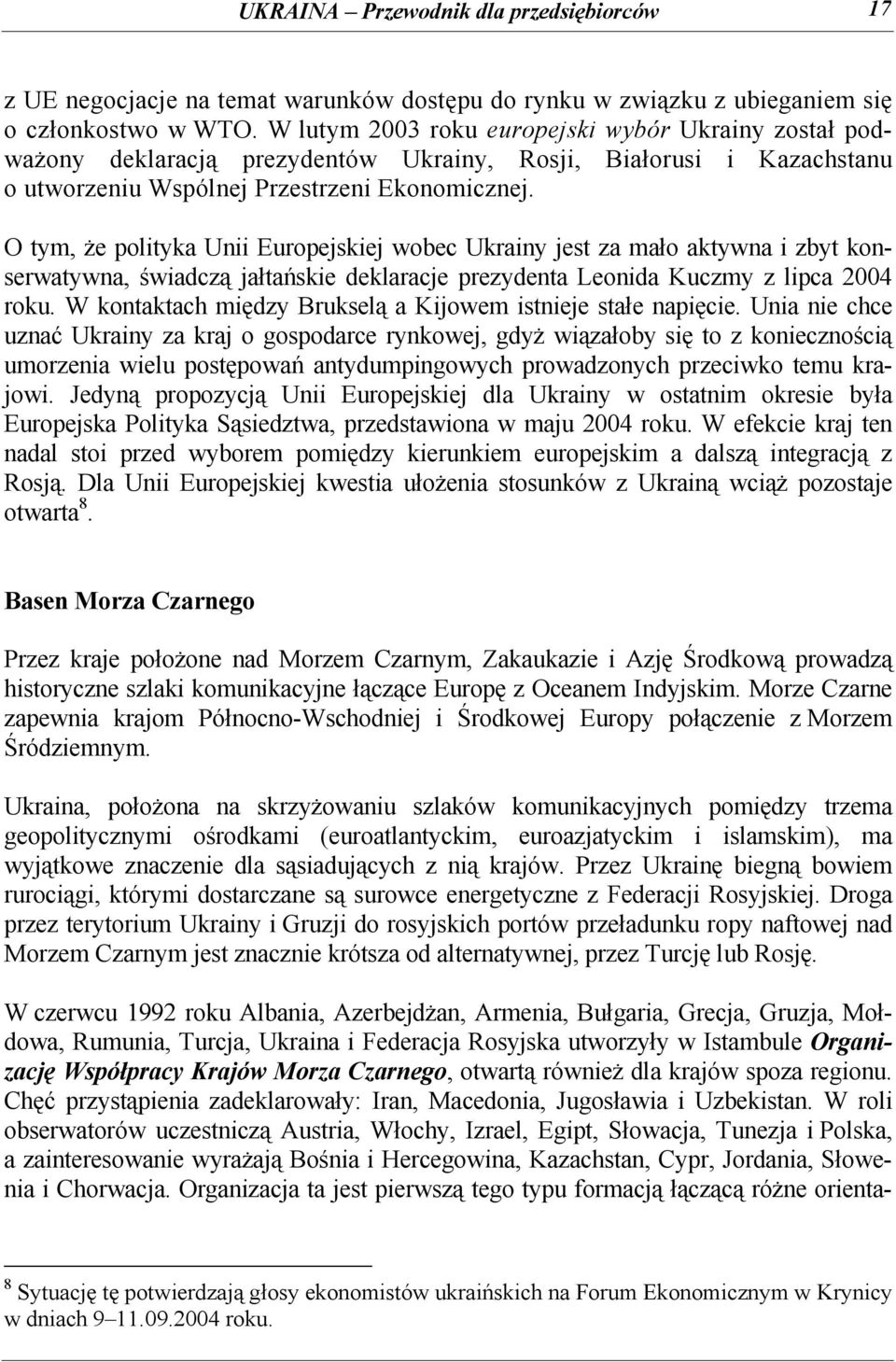 O tym, że polityka Unii Europejskiej wobec Ukrainy jest za mało aktywna i zbyt konserwatywna, świadczą jałtańskie deklaracje prezydenta Leonida Kuczmy z lipca 2004 roku.