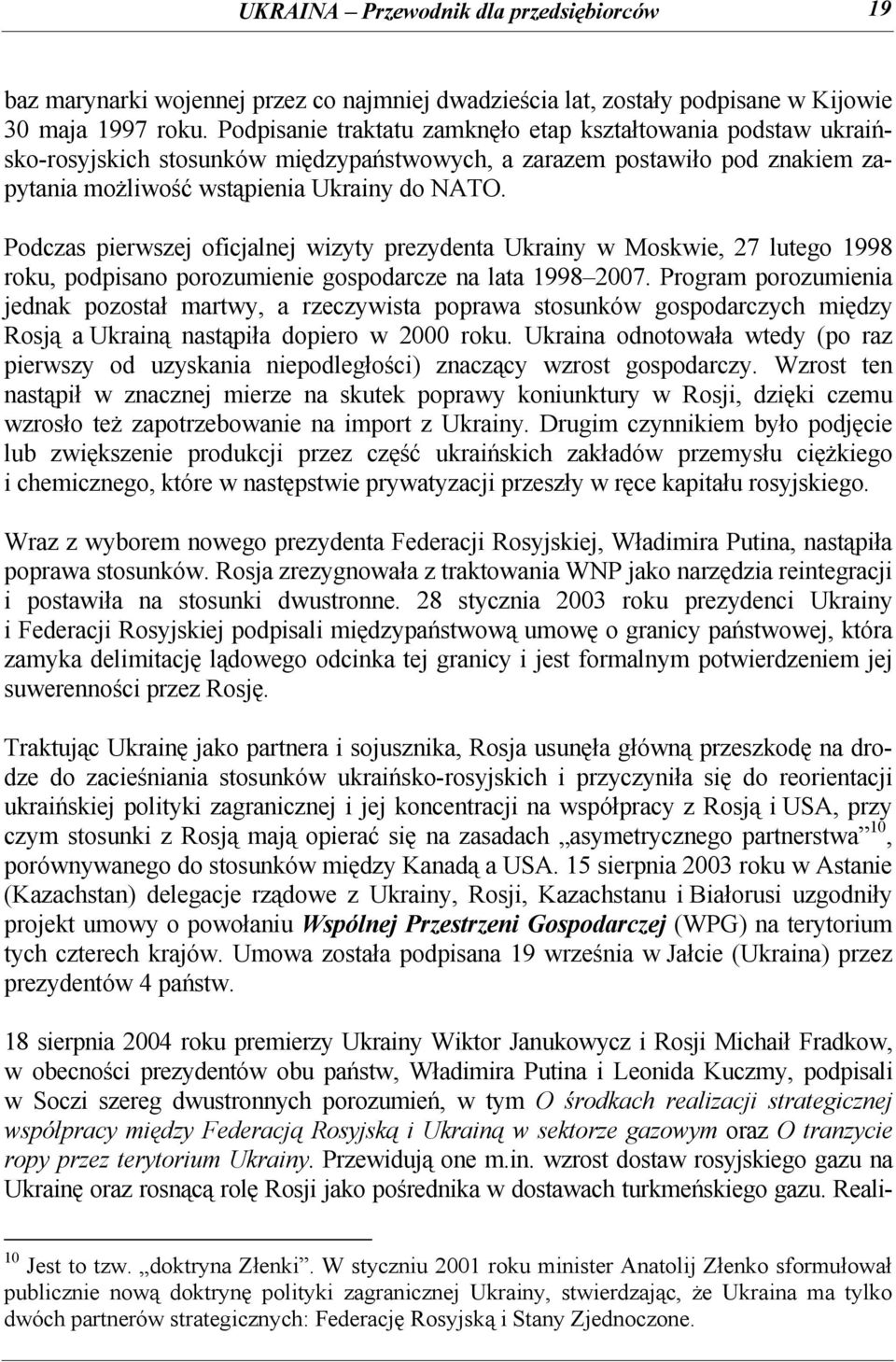 Podczas pierwszej oficjalnej wizyty prezydenta Ukrainy w Moskwie, 27 lutego 1998 roku, podpisano porozumienie gospodarcze na lata 1998 2007.