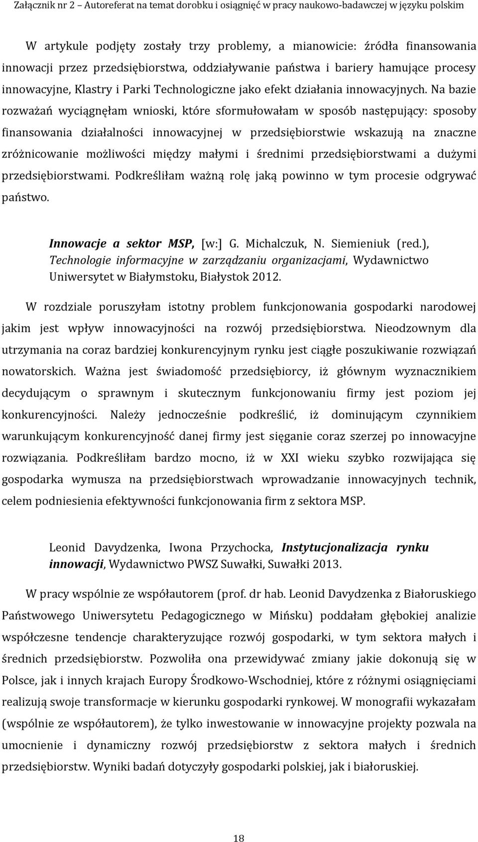 Na bazie rozważań wyciągnęłam wnioski, które sformułowałam w sposób następujący: sposoby finansowania działalności innowacyjnej w przedsiębiorstwie wskazują na znaczne zróżnicowanie możliwości między