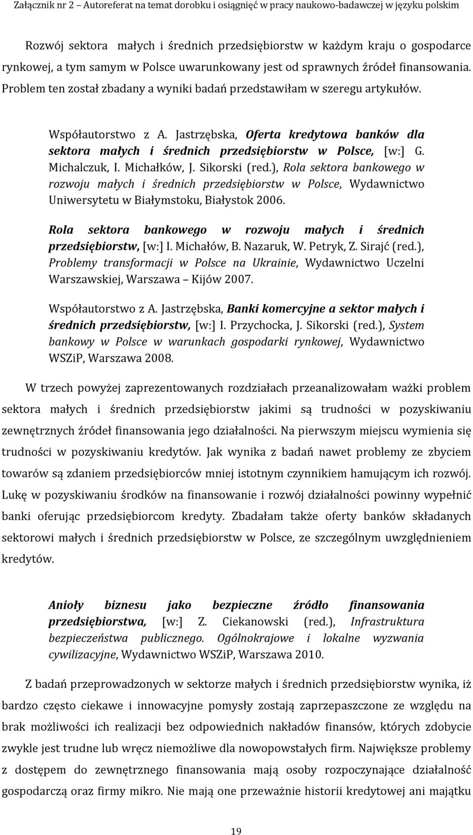 Michalczuk, I. Michałków, J. Sikorski (red.), Rola sektora bankowego w rozwoju małych i średnich przedsiębiorstw w Polsce, Wydawnictwo Uniwersytetu w Białymstoku, Białystok 2006.