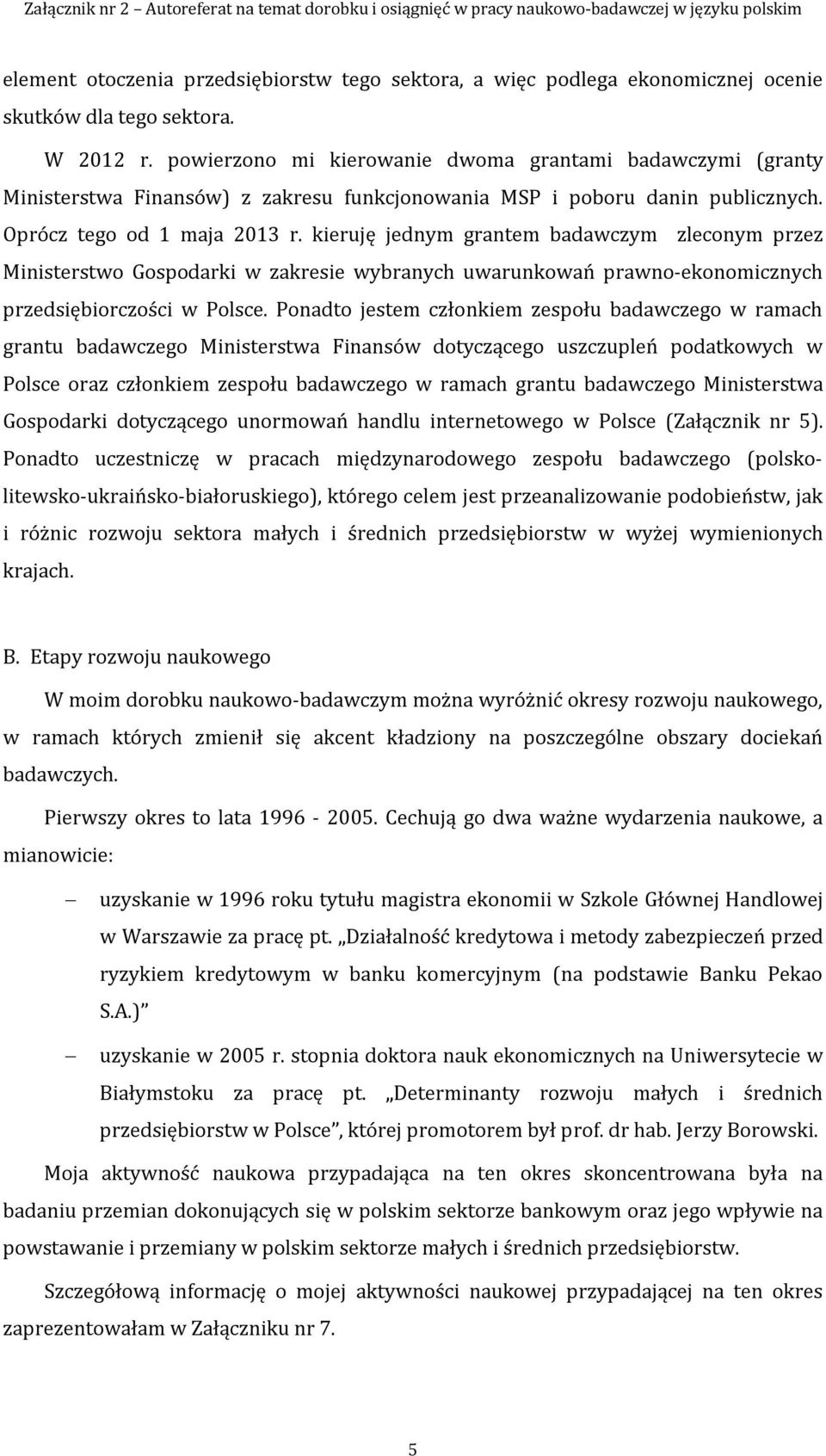 kieruję jednym grantem badawczym zleconym przez Ministerstwo Gospodarki w zakresie wybranych uwarunkowań prawno-ekonomicznych przedsiębiorczości w Polsce.