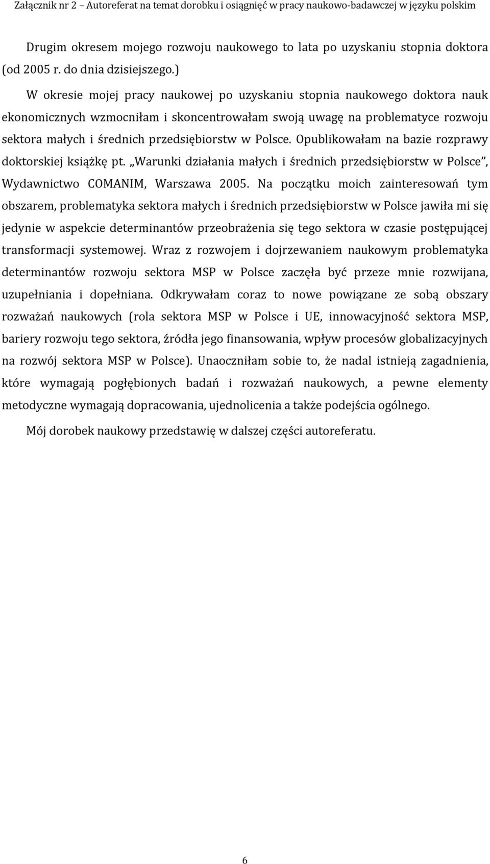 Polsce. Opublikowałam na bazie rozprawy doktorskiej książkę pt. Warunki działania małych i średnich przedsiębiorstw w Polsce, Wydawnictwo COMANIM, Warszawa 2005.