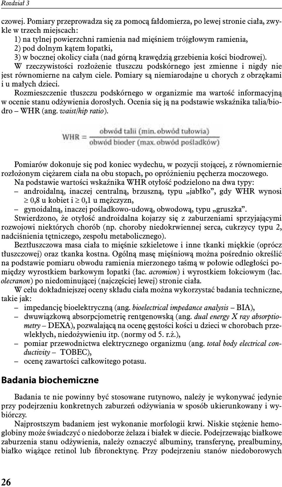 w bocznej okolicy ciała (nad górną krawędzią grzebienia kości biodrowej). W rzeczywistości rozłożenie tłuszczu podskórnego jest zmienne i nigdy nie jest równomierne na całym ciele.