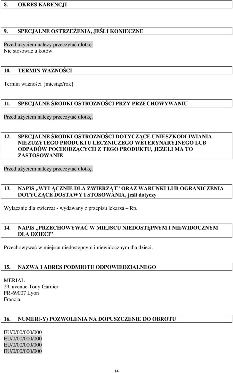 SPECJALNE ŚRODKI OSTROŻNOŚCI DOTYCZĄCE UNIESZKODLIWIANIA NIEZUŻYTEGO PRODUKTU LECZNICZEGO WETERYNARYJNEGO LUB ODPADÓW POCHODZĄCYCH Z TEGO PRODUKTU, JEŻELI MA TO ZASTOSOWANIE Przed użyciem należy