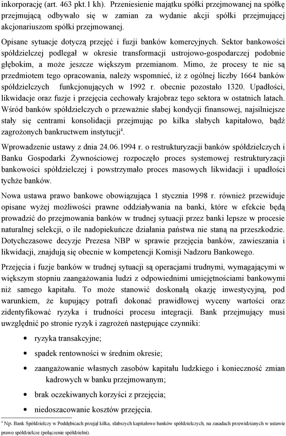 Sektor bankowości spółdzielczej podlegał w okresie transformacji ustrojowo-gospodarczej podobnie głębokim, a może jeszcze większym przemianom.