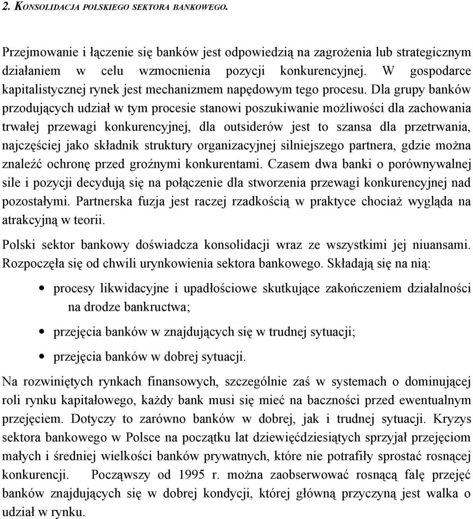 Dla grupy banków przodujących udział w tym procesie stanowi poszukiwanie możliwości dla zachowania trwałej przewagi konkurencyjnej, dla outsiderów jest to szansa dla przetrwania, najczęściej jako