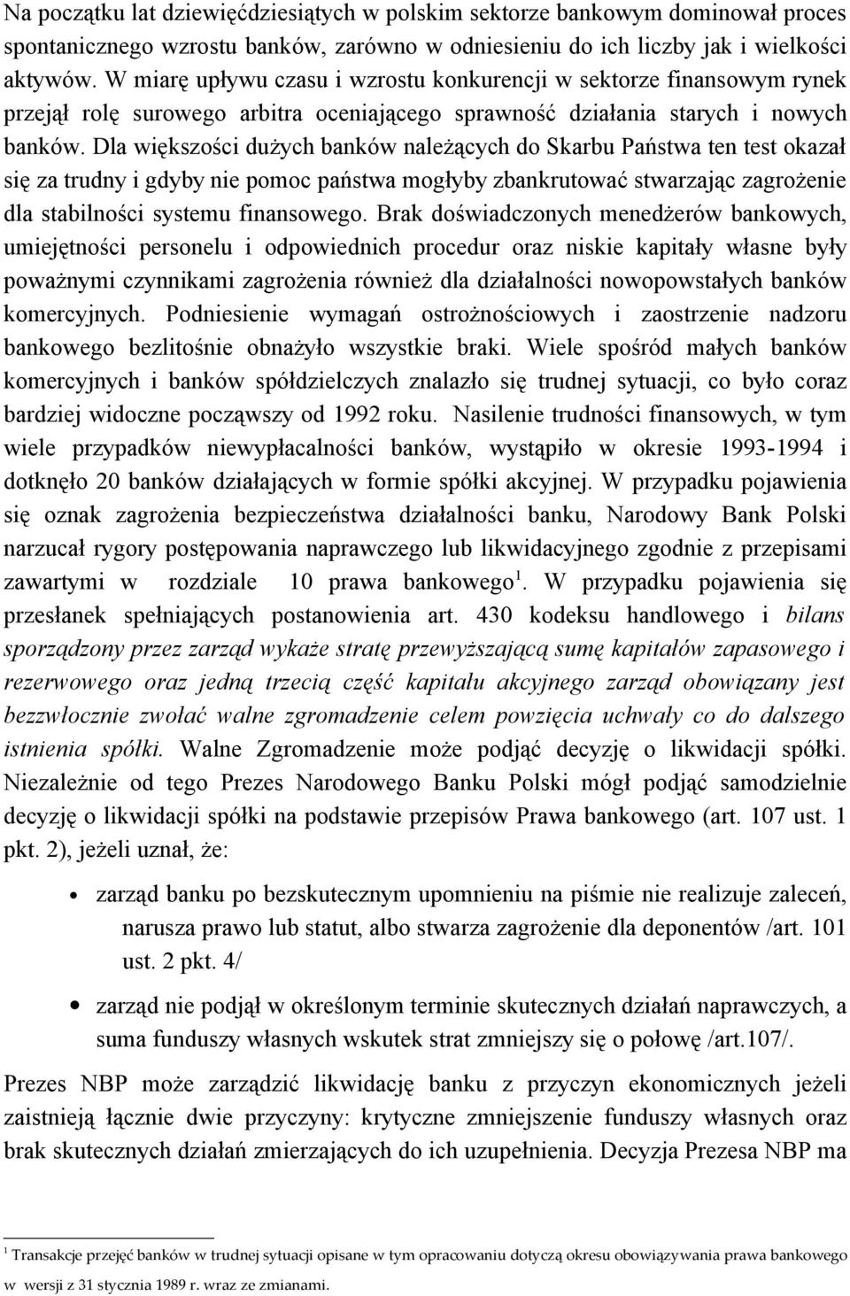 Dla większości dużych banków należących do Skarbu Państwa ten test okazał się za trudny i gdyby nie pomoc państwa mogłyby zbankrutować stwarzając zagrożenie dla stabilności systemu finansowego.