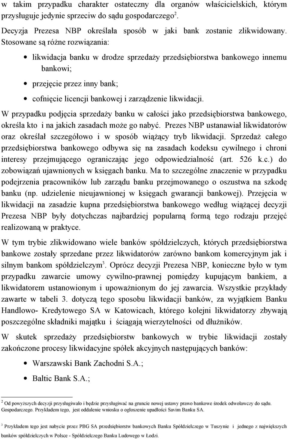 W przypadku podjęcia sprzedaży banku w całości jako przedsiębiorstwa bankowego, określa kto i na jakich zasadach może go nabyć.