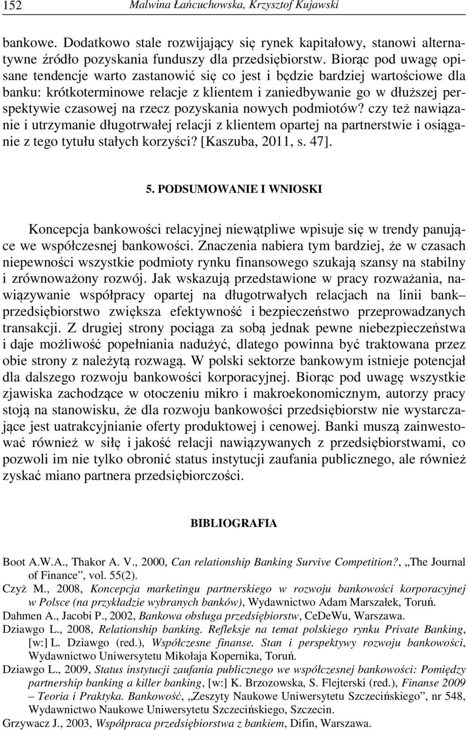 rzecz pozyskania nowych podmiotów? czy też nawiązanie i utrzymanie długotrwałej relacji z klientem opartej na partnerstwie i osiąganie z tego tytułu stałych korzyści? [Kaszuba, 2011, s. 47]. 5.