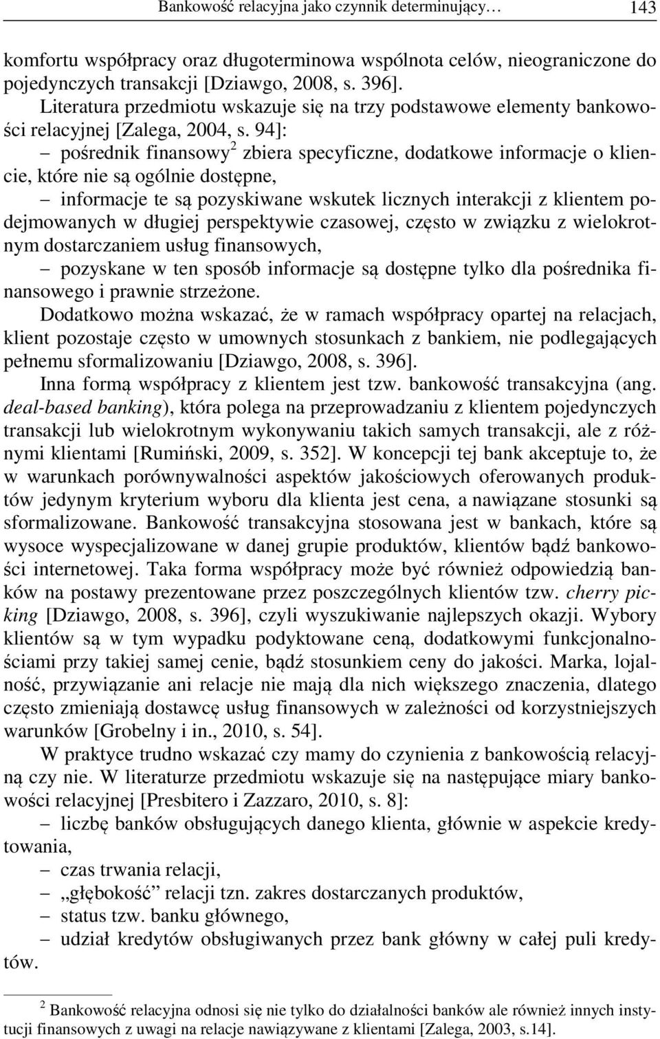 94]: pośrednik finansowy 2 zbiera specyficzne, dodatkowe informacje o kliencie, które nie są ogólnie dostępne, informacje te są pozyskiwane wskutek licznych interakcji z klientem podejmowanych w