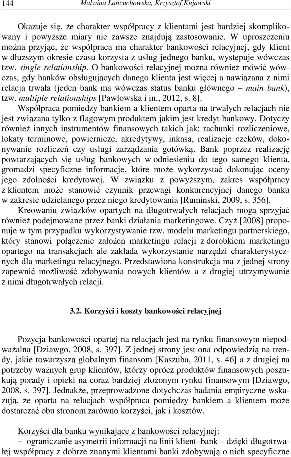 O bankowości relacyjnej można również mówić wówczas, gdy banków obsługujących danego klienta jest więcej a nawiązana z nimi relacja trwała (jeden bank ma wówczas status banku głównego main bank), tzw.