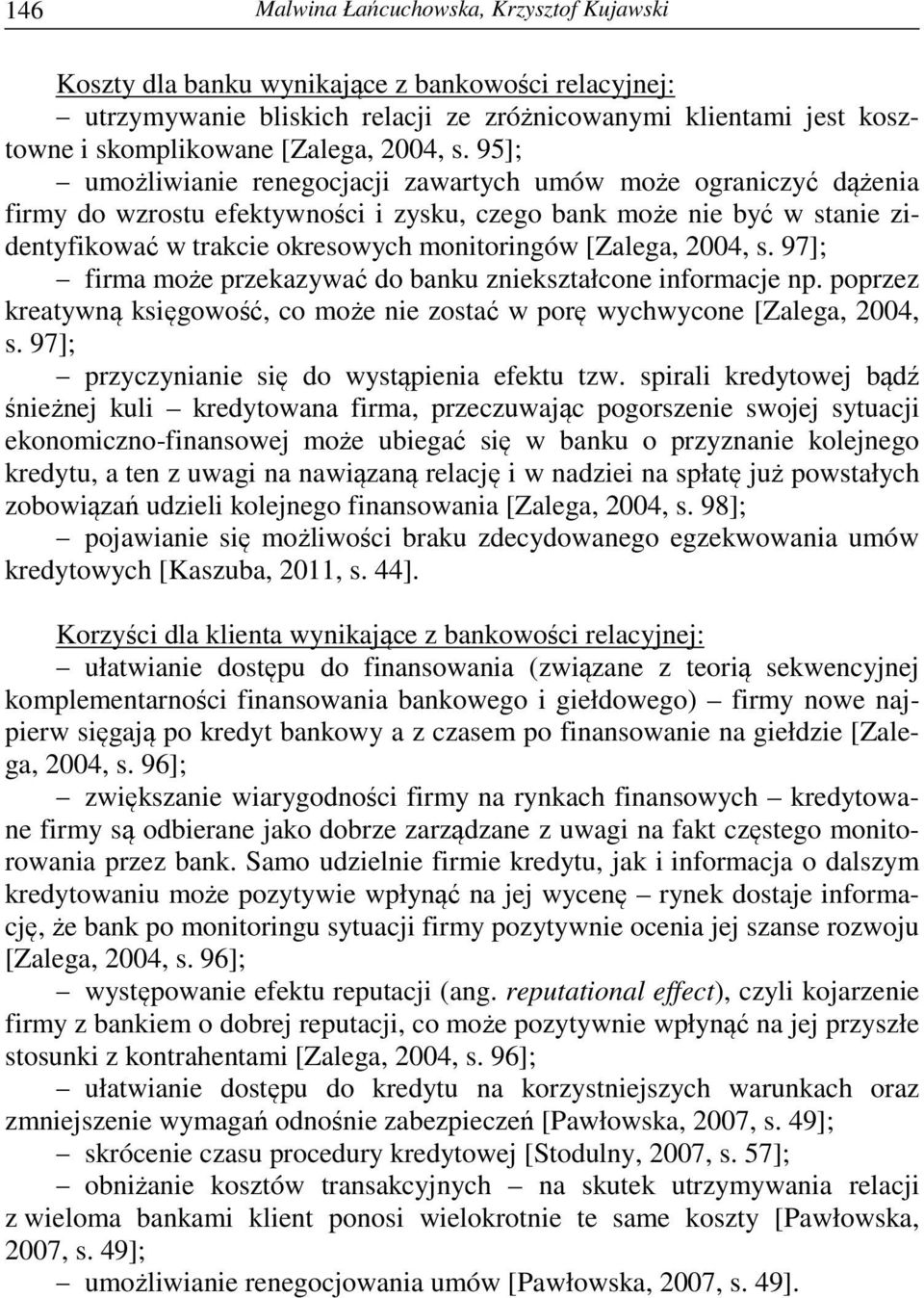 95]; umożliwianie renegocjacji zawartych umów może ograniczyć dążenia firmy do wzrostu efektywności i zysku, czego bank może nie być w stanie zidentyfikować w trakcie okresowych monitoringów [Zalega,