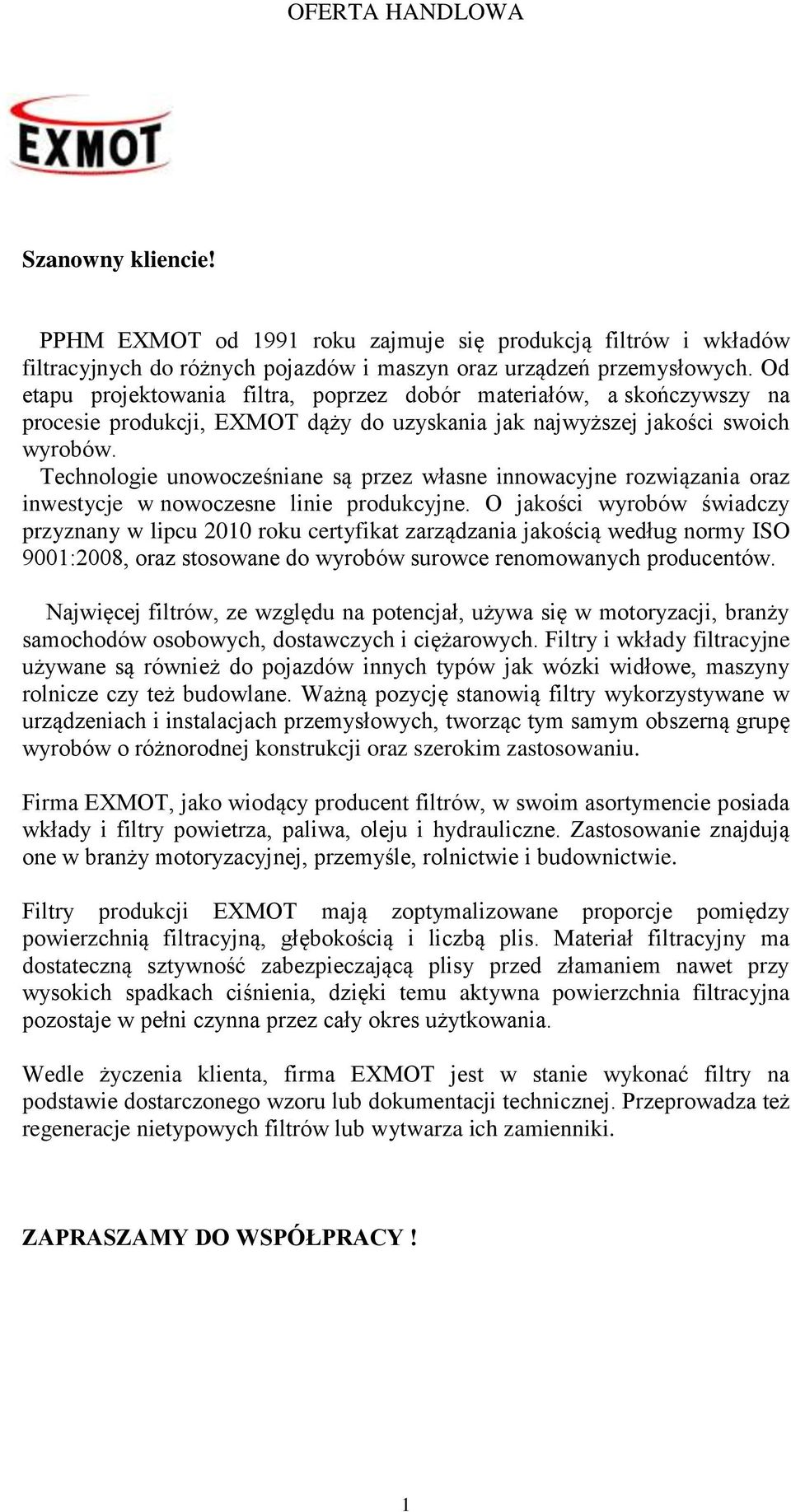 Technologie unoocześniane są przez łasne innoacyjne roziązania oraz inestycje nooczesne linie produkcyjne.