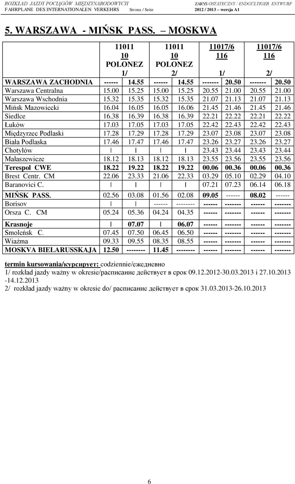 21 22.22 22.21 22.22 Łuków 17.03 17.05 17.03 17.05 22.42 22.43 22.42 22.43 Międzyrzec Podlaski 17.28 17.29 17.28 17.29 23.07 23.08 23.07 23.08 Biała Podlaska 17.46 17.47 17.46 17.47 23.26 23.27 23.