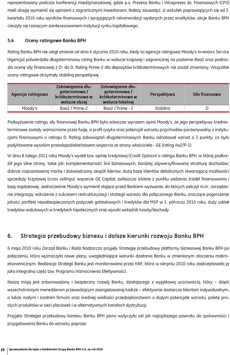 kwartału 2010 roku wyników finansowych i sprzyjających rekomendacji wydanych przez analityków, akcje Banku BPH cieszyły się rosnącym zainteresowaniem instytucji rynku kapitałowego. 5.