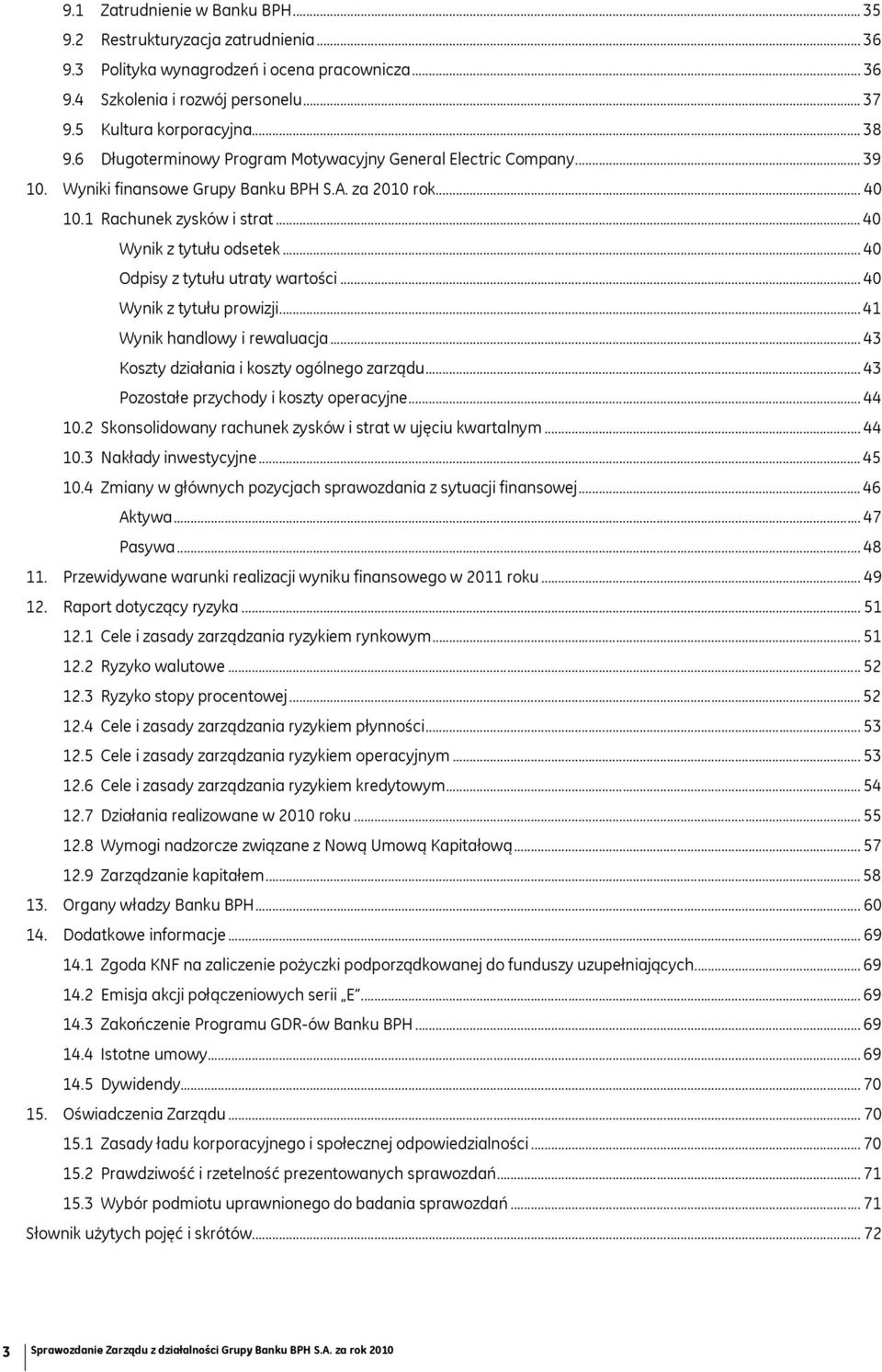 .. 40 Odpisy z tytułu utraty wartości... 40 Wynik z tytułu prowizji... 41 Wynik handlowy i rewaluacja... 43 Koszty działania i koszty ogólnego zarządu... 43 Pozostałe przychody i koszty operacyjne.