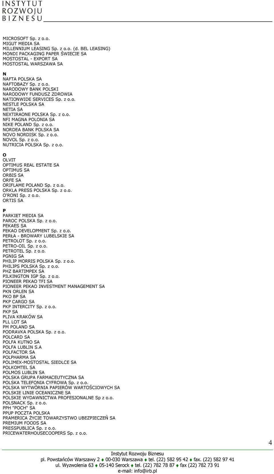 z o.o. ORKLA PRESS POLSKA Sp. z o.o. O'RONI Sp. z o.o. ORTIS SA P PARKIET MEDIA SA PAROC POLSKA Sp. z o.o. PEKAES SA PEKAO DEVELOPMENT Sp. z o.o. PERŁA - BROWARY LUBELSKIE SA PETROLOT Sp. z o.o. PETRO-OIL Sp.