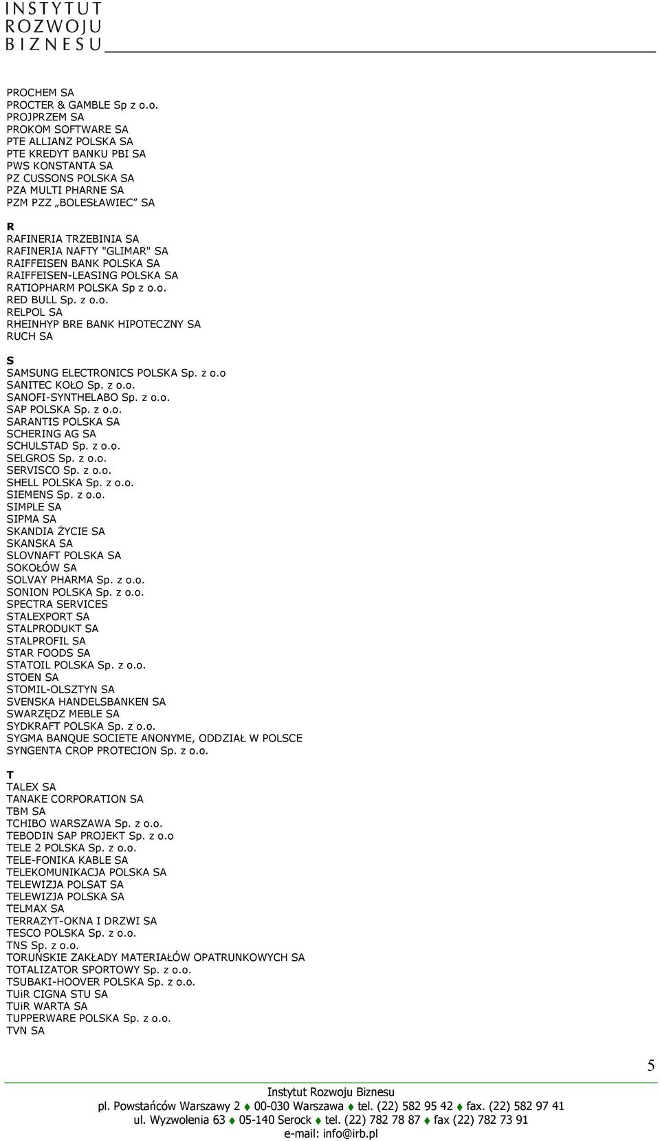 NAFTY "GLIMAR" SA RAIFFEISEN BANK POLSKA SA RAIFFEISEN-LEASING POLSKA SA RATIOPHARM POLSKA Sp z o.o. RED BULL Sp. z o.o. RELPOL SA RHEINHYP BRE BANK HIPOTECZNY SA RUCH SA S SAMSUNG ELECTRONICS POLSKA Sp.