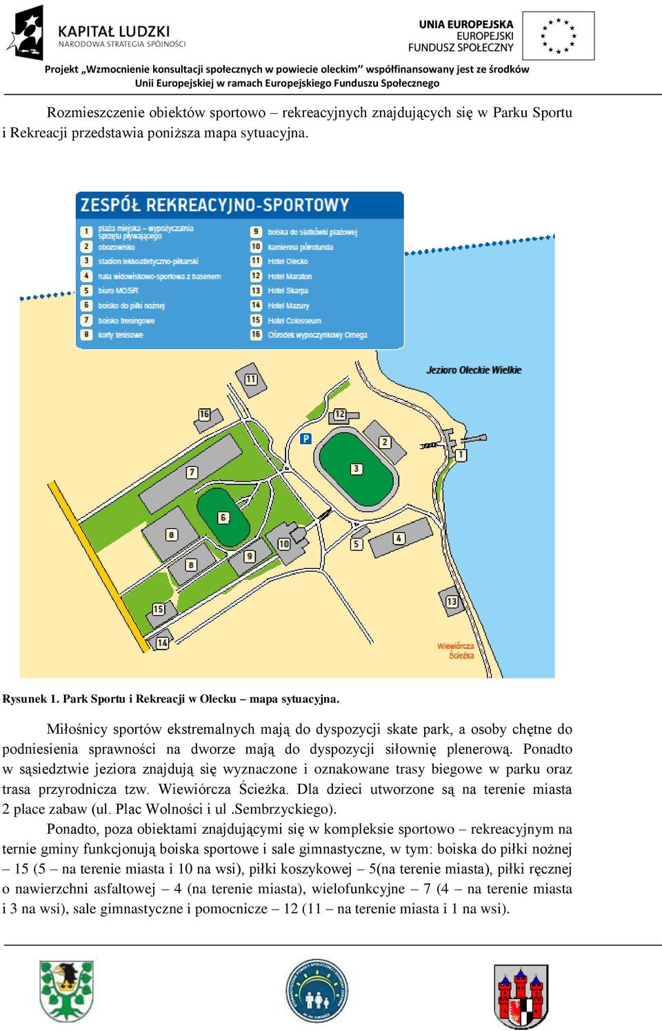 Miłośnicy sportów ekstremalnych mają do dyspozycji skate park, a osoby chętne do podniesienia sprawności na dworze mają do dyspozycji siłownię plenerową.