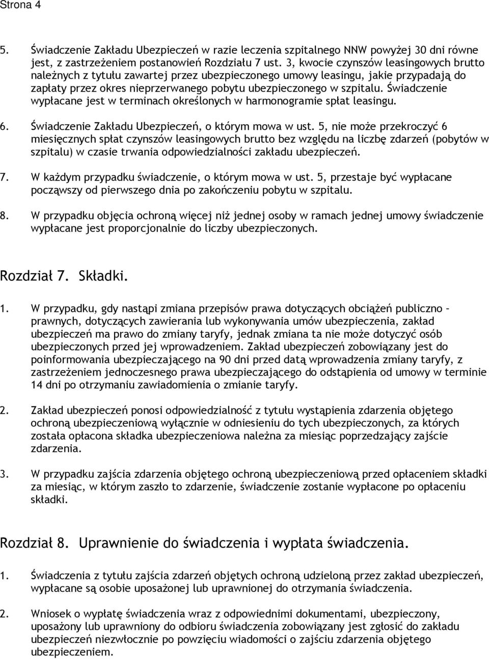 Świadczenie wypłacane jest w terminach określonych w harmonogramie spłat leasingu. 6. Świadczenie Zakładu Ubezpieczeń, o którym mowa w ust.