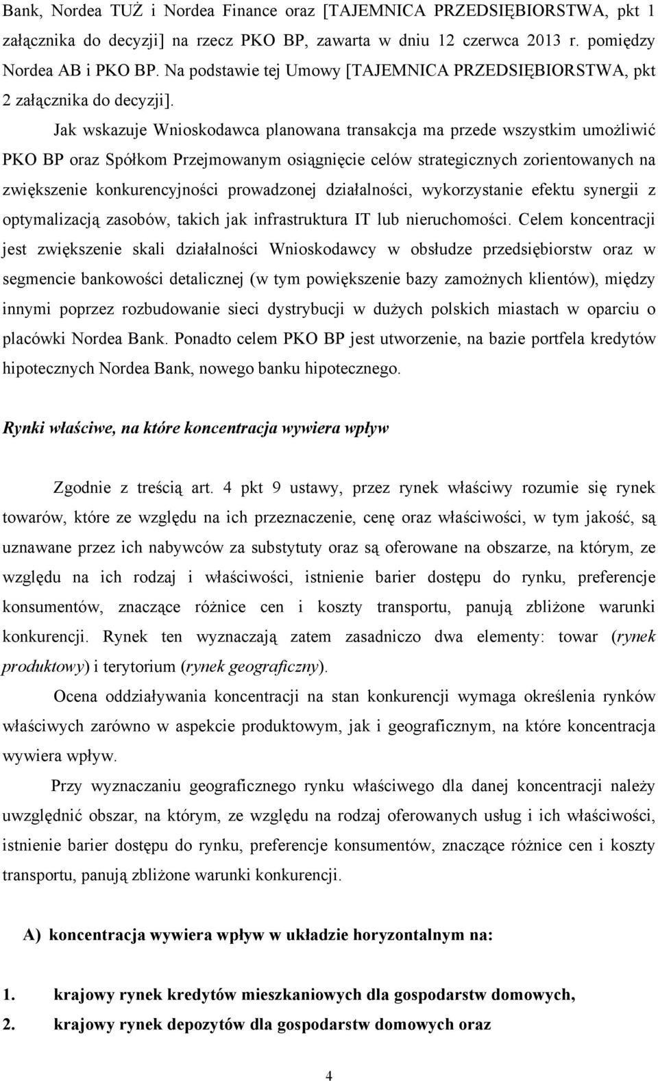 Jak wskazuje Wnioskodawca planowana transakcja ma przede wszystkim umożliwić PKO BP oraz Spółkom Przejmowanym osiągnięcie celów strategicznych zorientowanych na zwiększenie konkurencyjności