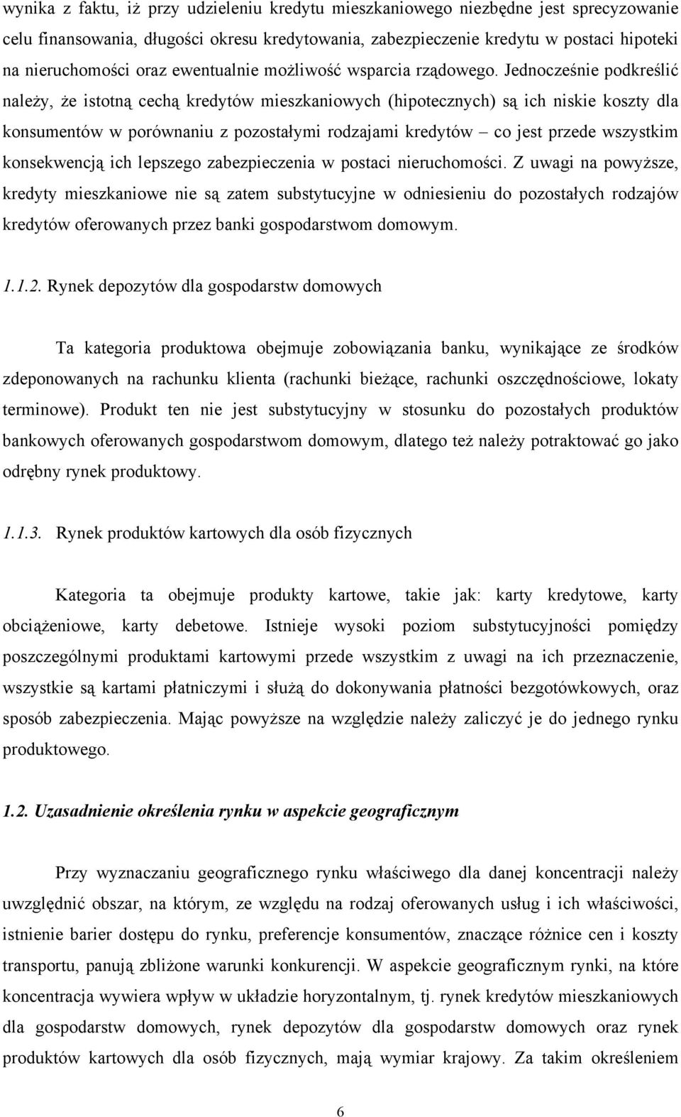 Jednocześnie podkreślić należy, że istotną cechą kredytów mieszkaniowych (hipotecznych) są ich niskie koszty dla konsumentów w porównaniu z pozostałymi rodzajami kredytów co jest przede wszystkim