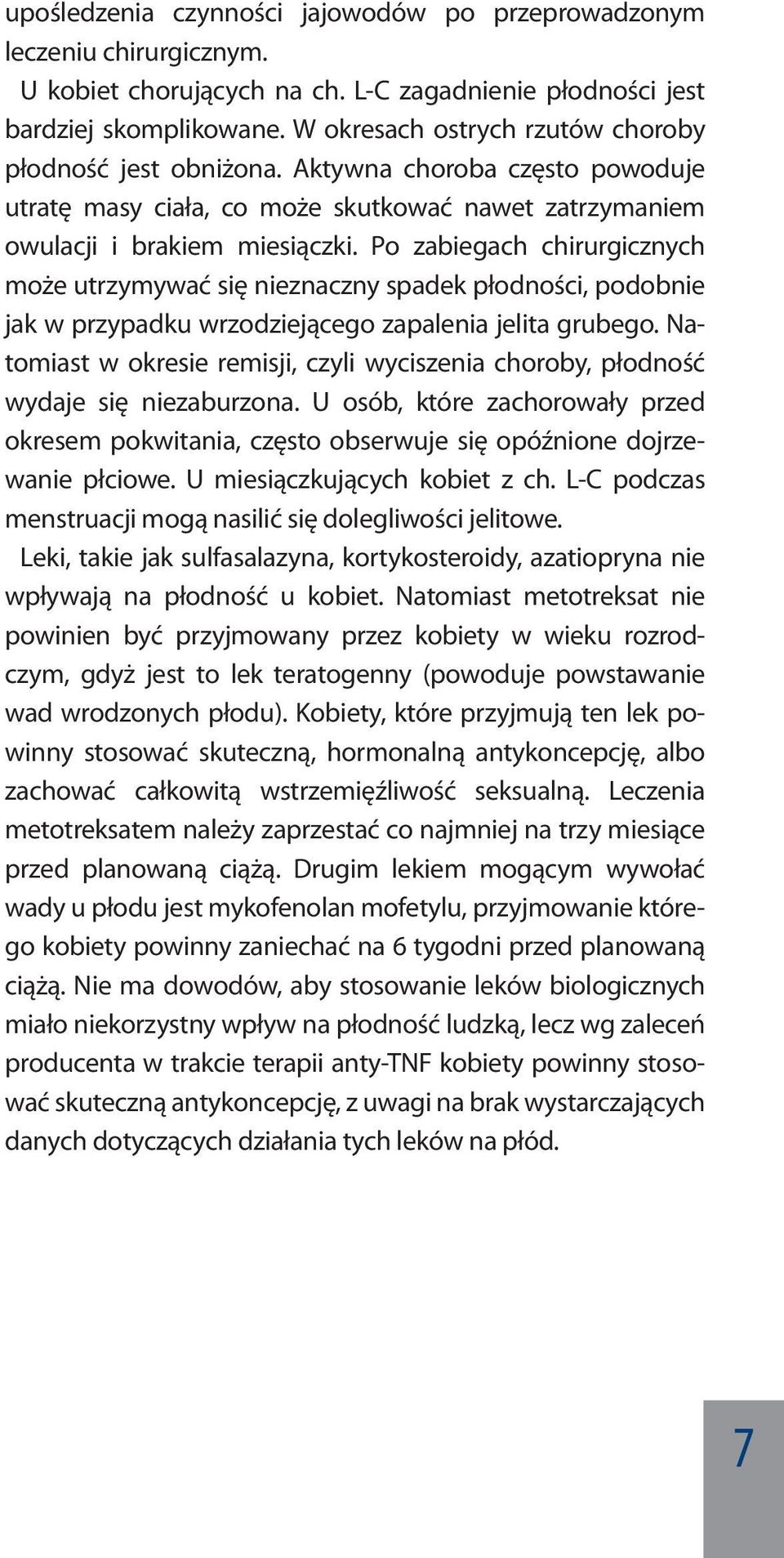 Po zabiegach chirurgicznych może utrzymywać się nieznaczny spadek płodności, podobnie jak w przypadku wrzodziejącego zapalenia jelita grubego.