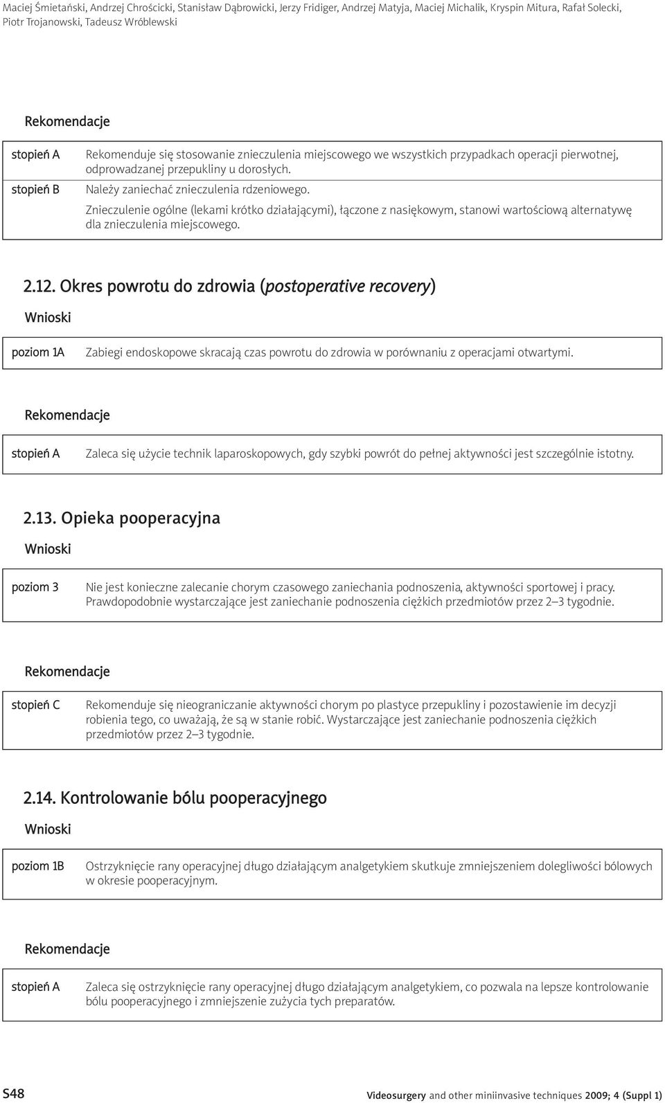 Znieczulenie ogólne (lekami krótko działającymi), łączone z nasiękowym, stanowi wartościową alternatywę dla znieczulenia miejscowego. 2.12.